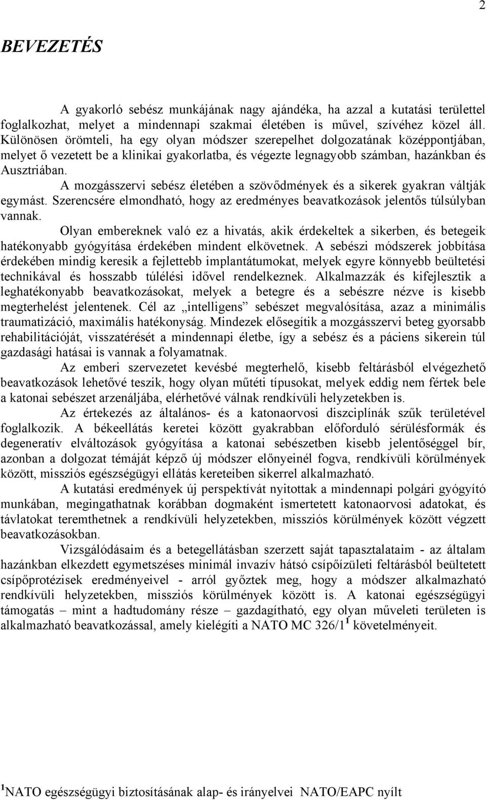 A mozgásszervi sebész életében a szövődmények és a sikerek gyakran váltják egymást. Szerencsére elmondható, hogy az eredményes beavatkozások jelentős túlsúlyban vannak.