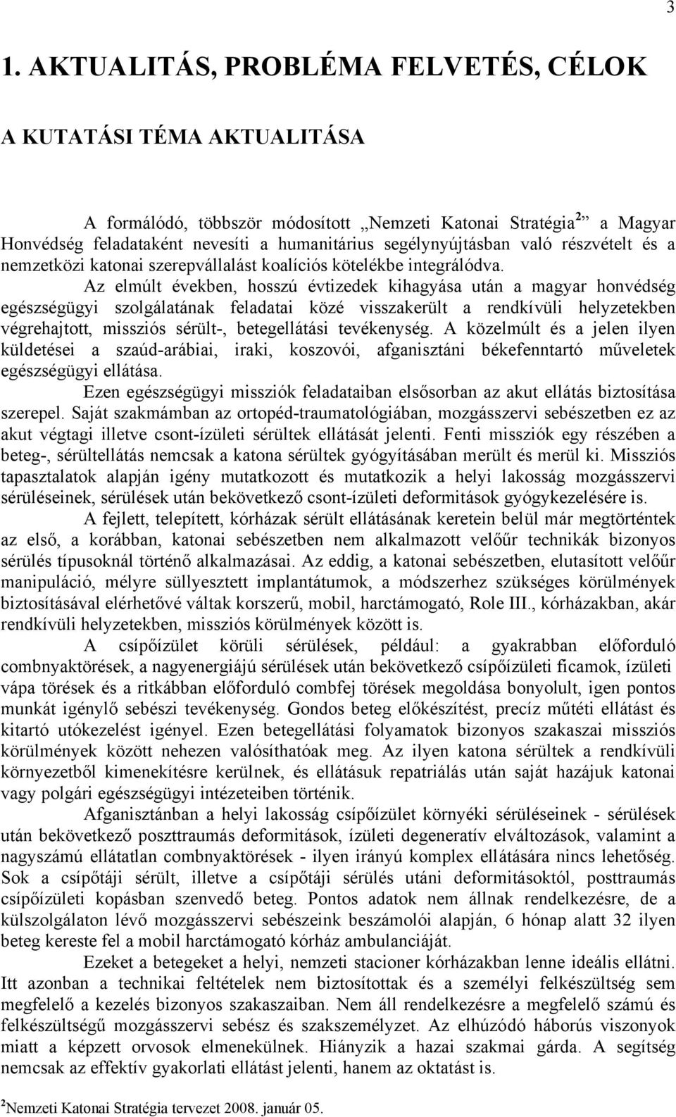 Az elmúlt években, hosszú évtizedek kihagyása után a magyar honvédség egészségügyi szolgálatának feladatai közé visszakerült a rendkívüli helyzetekben végrehajtott, missziós sérült-, betegellátási