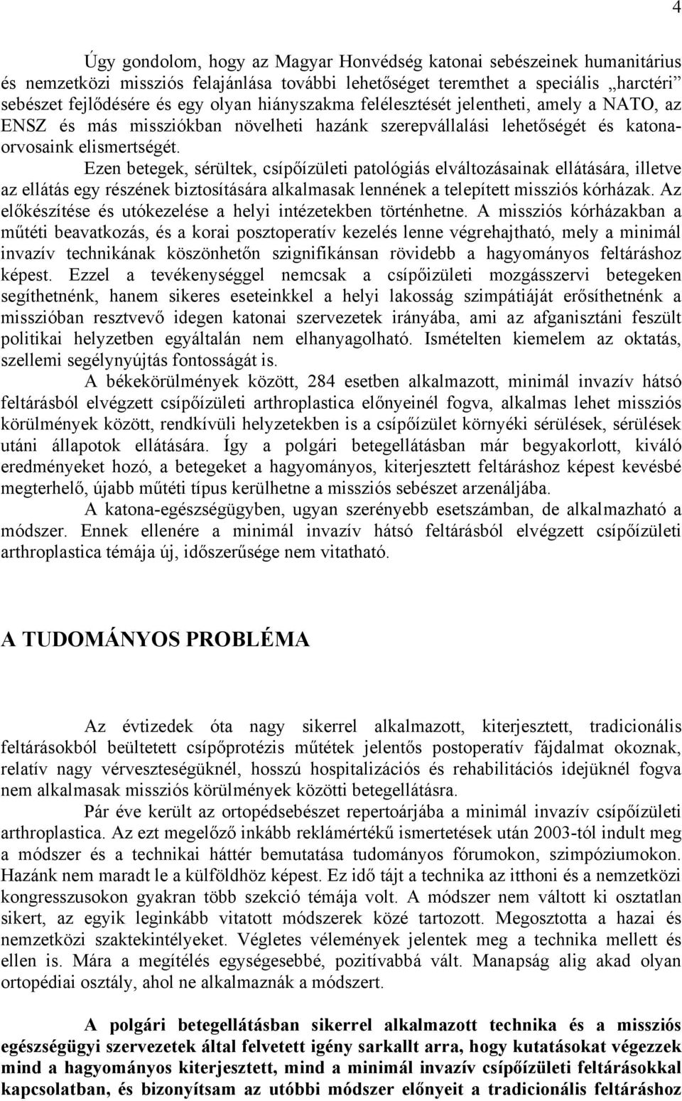 Ezen betegek, sérültek, csípőízületi patológiás elváltozásainak ellátására, illetve az ellátás egy részének biztosítására alkalmasak lennének a telepített missziós kórházak.