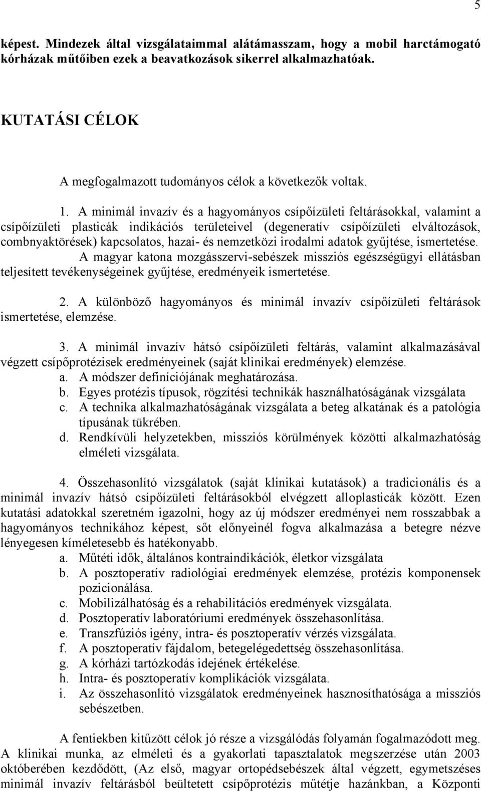 A minimál invazív és a hagyományos csípőízületi feltárásokkal, valamint a csípőízületi plasticák indikációs területeivel (degeneratív csípőízületi elváltozások, combnyaktörések) kapcsolatos, hazai-