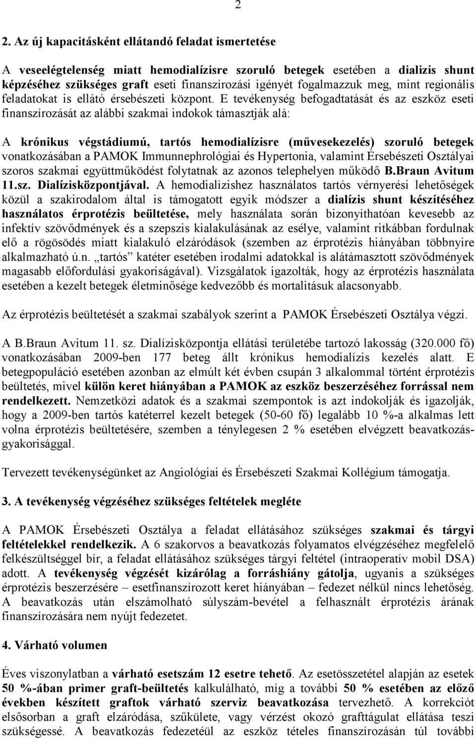 E tevékenység befogadtatását és az eszköz eseti finanszírozását az alábbi szakmai indokok támasztják alá: A krónikus végstádiumú, tartós hemodialízisre (mővesekezelés) szoruló betegek vonatkozásában