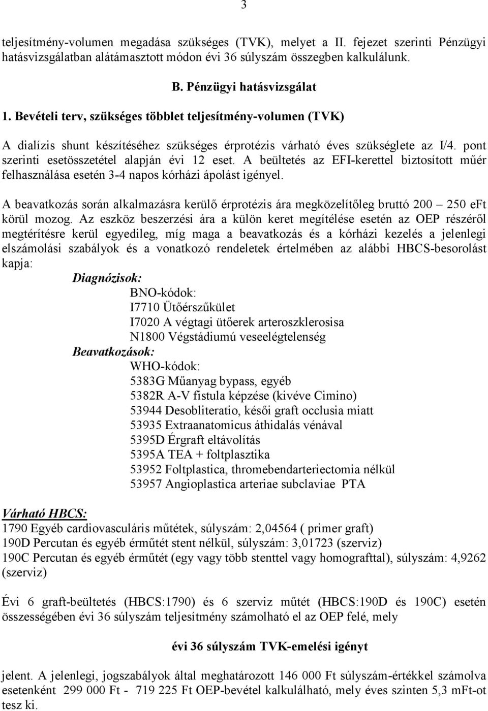 A beültetés az EFI-kerettel biztosított mőér felhasználása esetén 3-4 napos kórházi ápolást igényel.