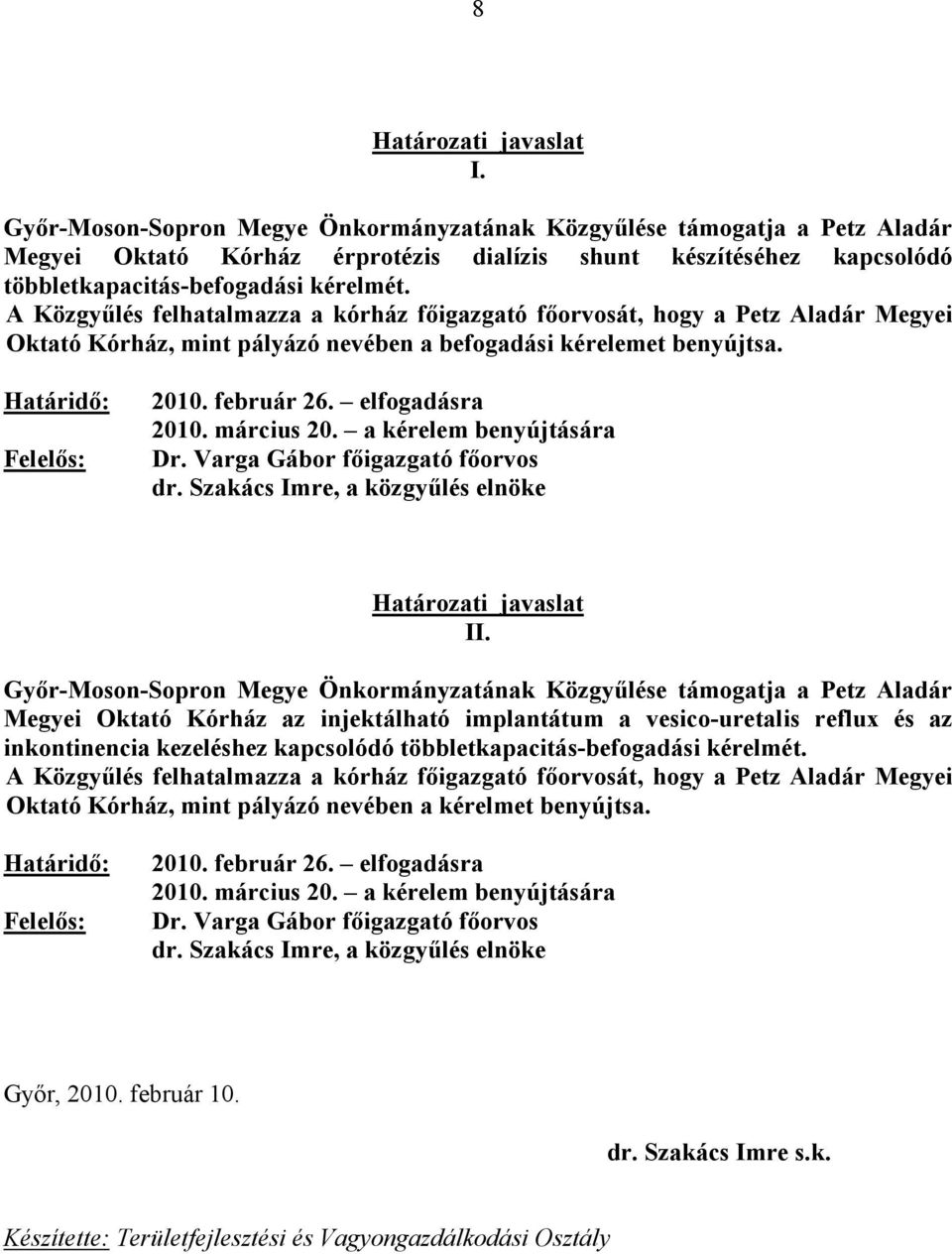 A Közgyőlés felhatalmazza a kórház fıigazgató fıorvosát, hogy a Petz Aladár Megyei Oktató Kórház, mint pályázó nevében a befogadási kérelemet benyújtsa. Határidı: Felelıs: 2010. február 26.