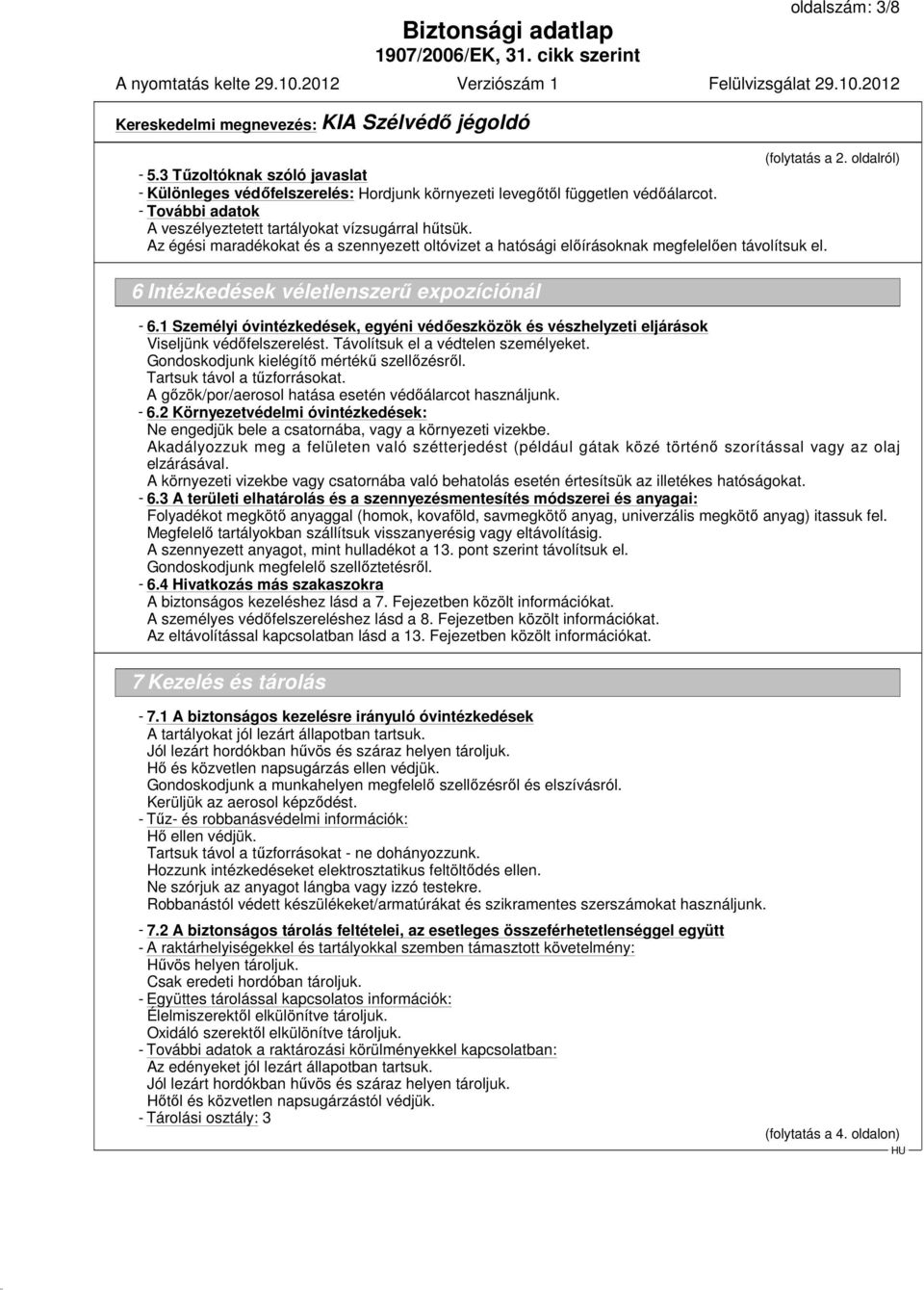 6 Intézkedések véletlenszerű expozíciónál - 6.1 Személyi óvintézkedések, egyéni védőeszközök és vészhelyzeti eljárások Viseljünk védőfelszerelést. Távolítsuk el a védtelen személyeket.