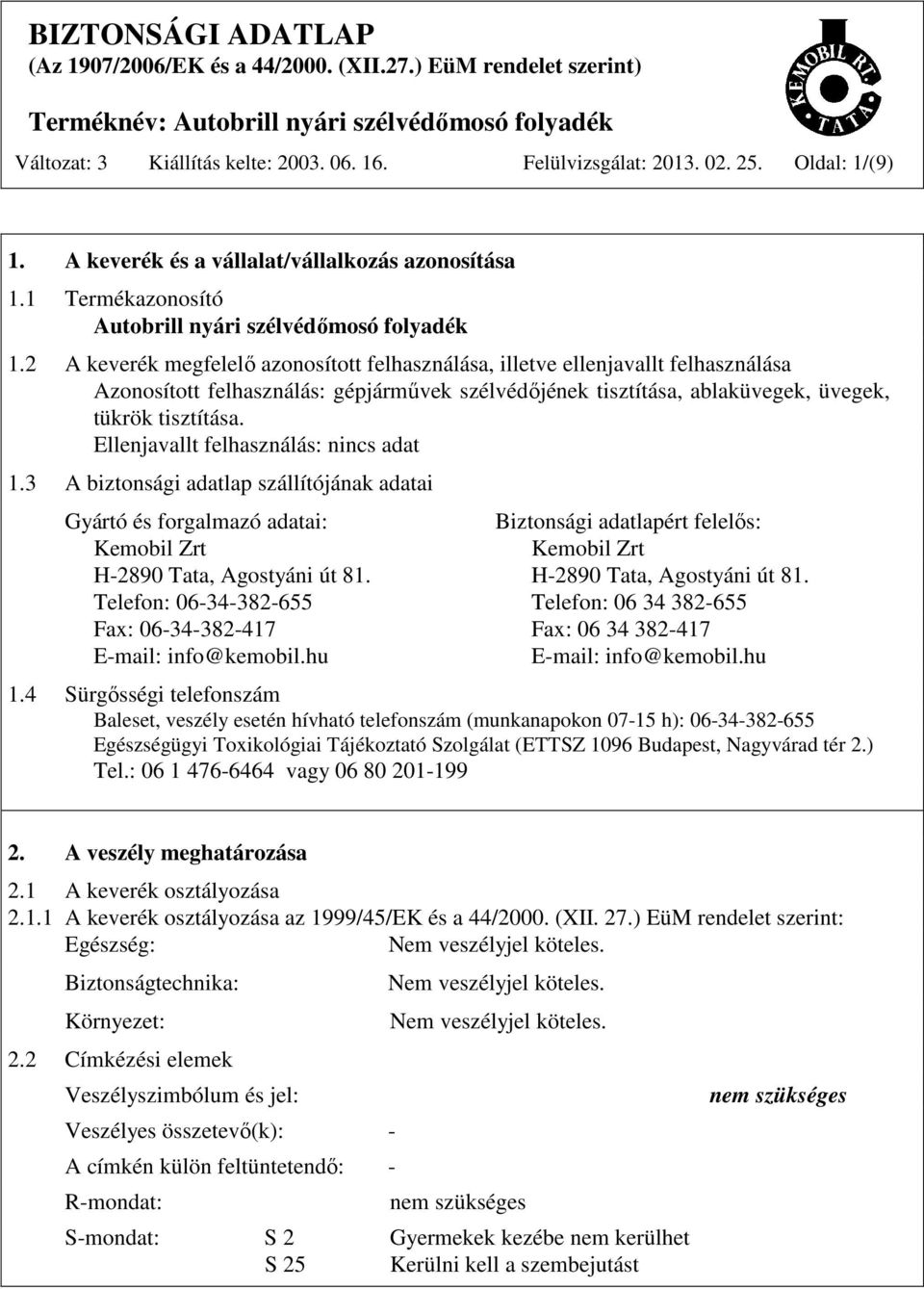 Ellenjavallt felhasználás: 1.3 A biztonsági adatlap szállítójának adatai Gyártó és forgalmazó adatai: Biztonsági adatlapért felelős: Kemobil Zrt Kemobil Zrt H-2890 Tata, Agostyáni út 81.