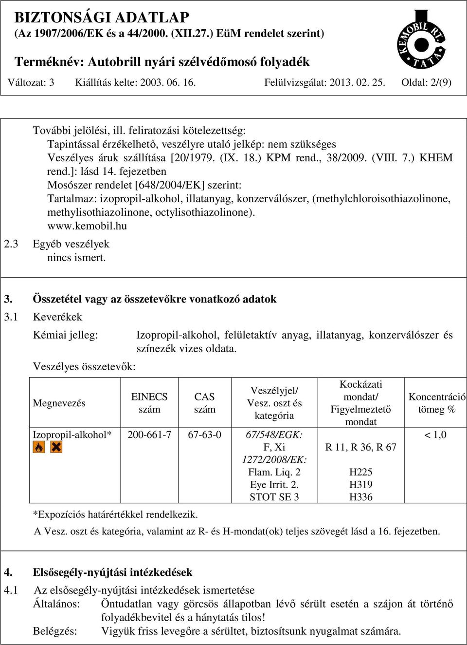 fejezetben Mosószer rendelet [648/2004/EK] szerint: Tartalmaz: izopropil-alkohol, illatanyag, konzerválószer, (methylchloroisothiazolinone, methylisothiazolinone, octylisothiazolinone). www.kemobil.