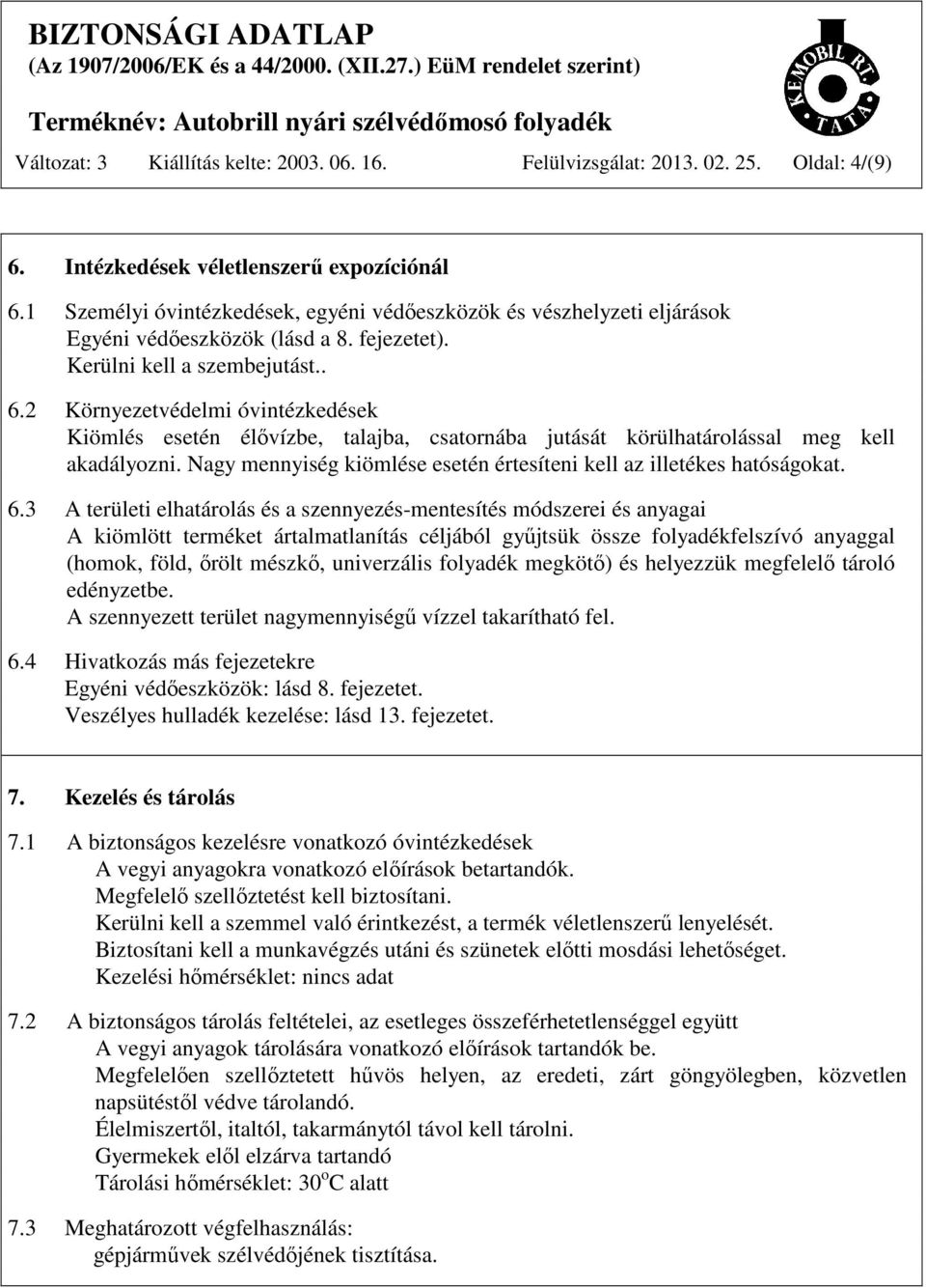 2 Környezetvédelmi óvintézkedések Kiömlés esetén élővízbe, talajba, csatornába jutását körülhatárolással meg kell akadályozni. Nagy mennyiség kiömlése esetén értesíteni kell az illetékes hatóságokat.