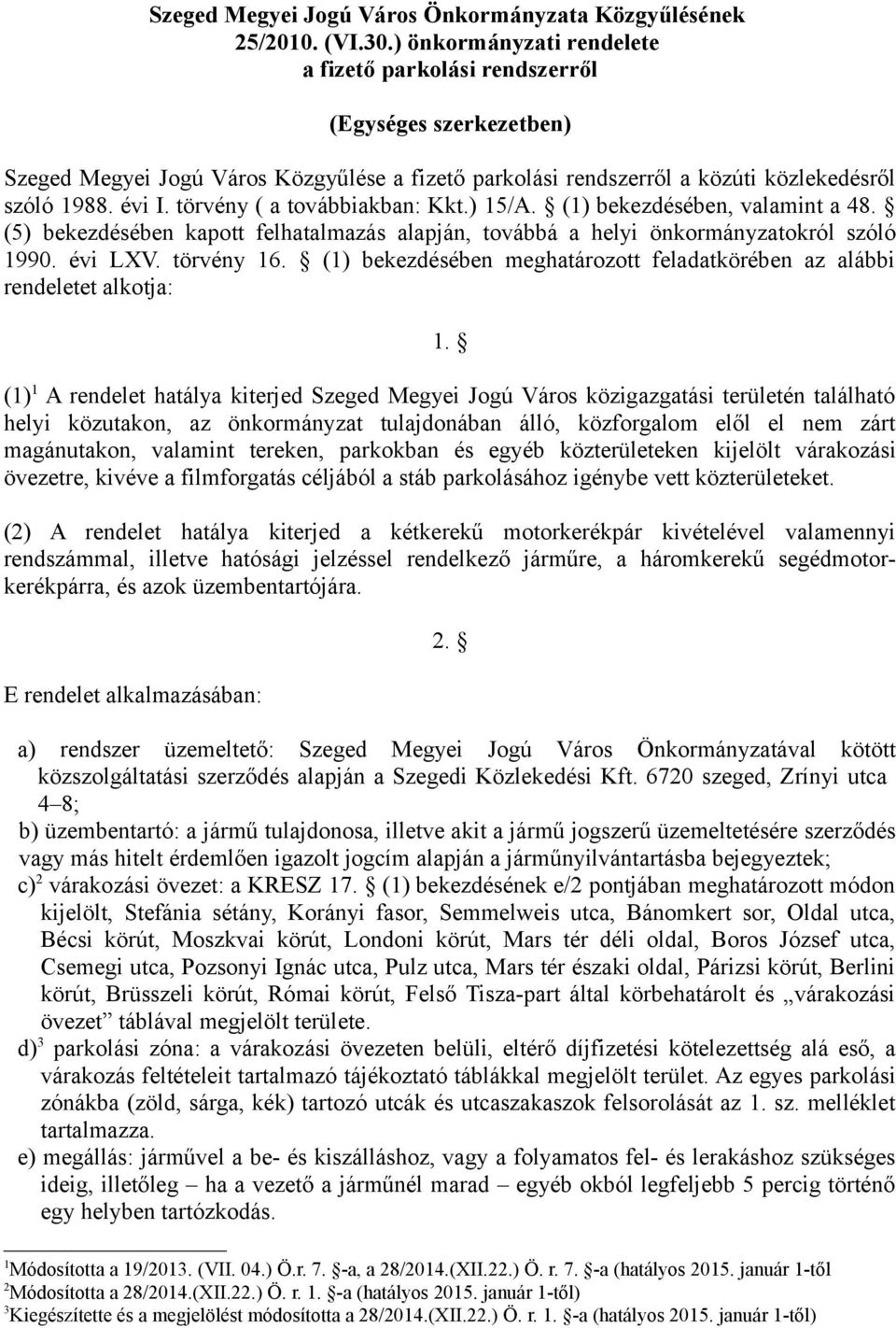 törvény ( a továbbiakban: Kkt.) 15/A. (1) bekezdésében, valamint a 48. (5) bekezdésében kapott felhatalmazás alapján, továbbá a helyi önkormányzatokról szóló 1990. évi LXV. törvény 16.