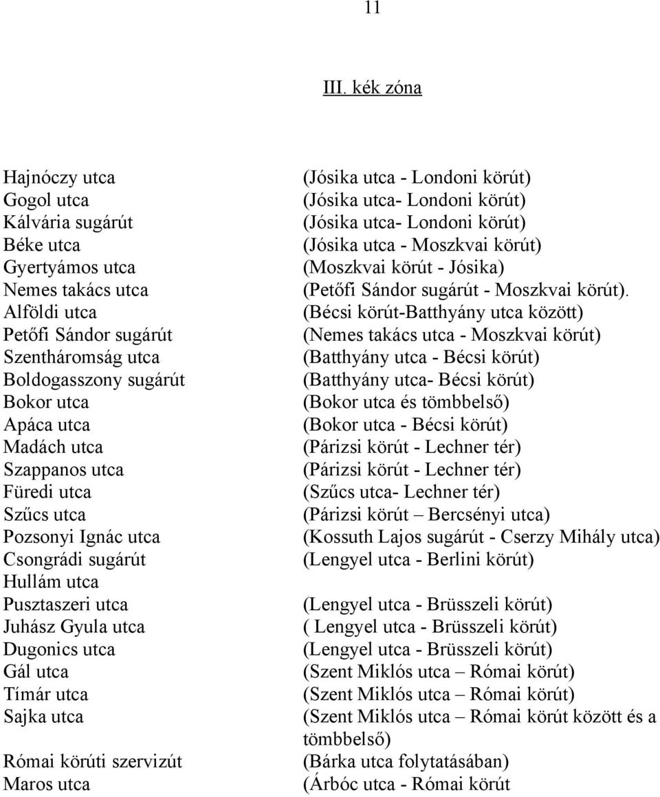 utca Szappanos utca Füredi utca Szűcs utca Pozsonyi Ignác utca Csongrádi sugárút Hullám utca Pusztaszeri utca Juhász Gyula utca Dugonics utca Gál utca Tímár utca Sajka utca Római körúti szervizút