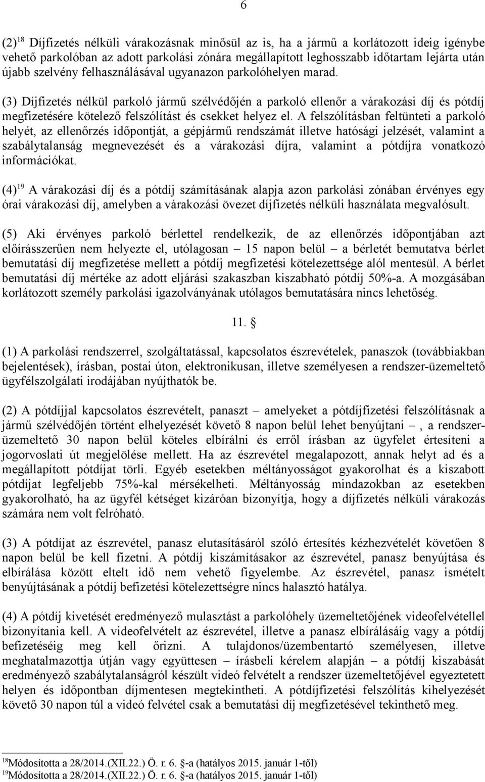 (3) Díjfizetés nélkül parkoló jármű szélvédőjén a parkoló ellenőr a várakozási díj és pótdíj megfizetésére kötelező felszólítást és csekket helyez el.