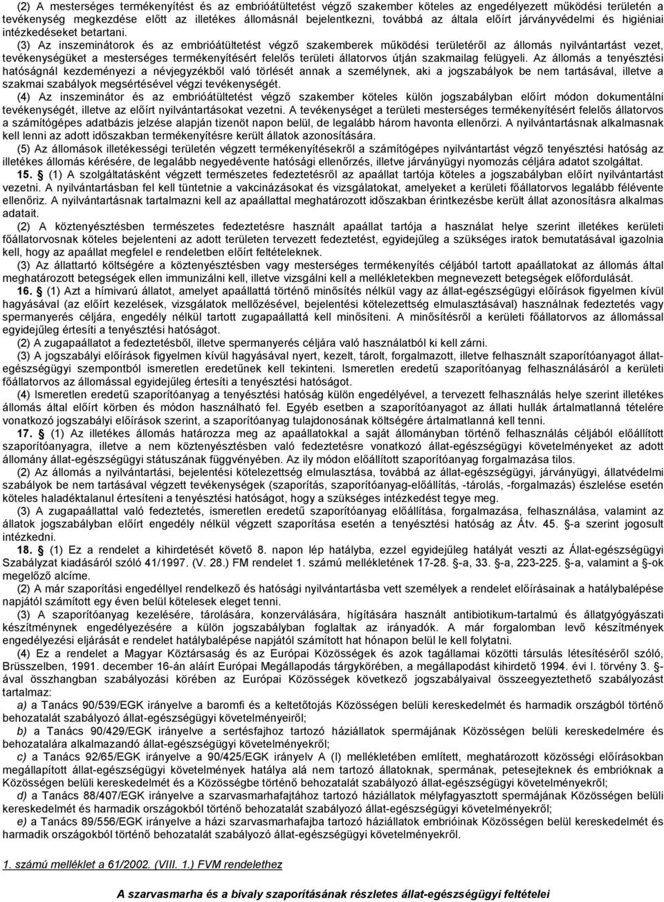 (3) Az inszeminátorok és az embrióátültetést végző szakemberek működési területéről az állomás nyilvántartást vezet, tevékenységüket a mesterséges termékenyítésért felelős területi állatorvos útján