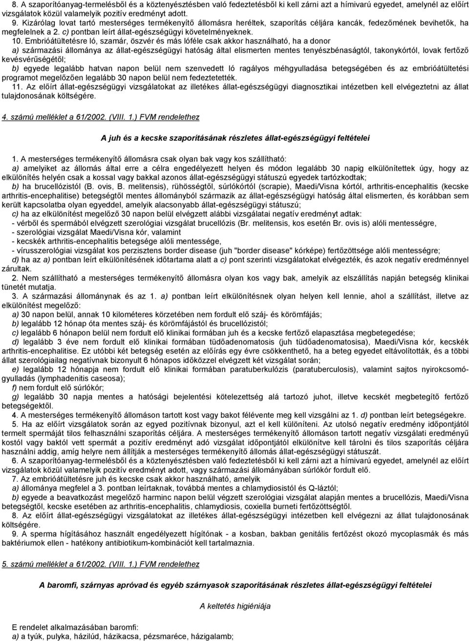 Embrióátültetésre ló, szamár, öszvér és más lóféle csak akkor használható, ha a donor a) származási állománya az állat-egészségügyi hatóság által elismerten mentes tenyészbénaságtól, takonykórtól,