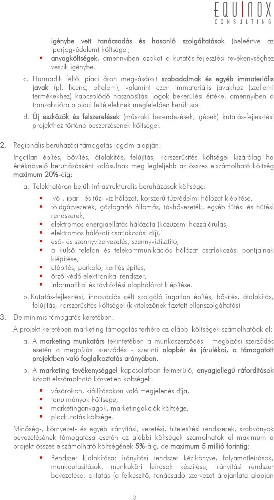 licenc, oltalom), valamint ezen immateriális javakhoz (szellemi termékekhez) kapcsolódó hasznosítási jogok bekerülési értéke, amennyiben a tranzakcióra a piaci feltételeknek megfelelően került sor. d.