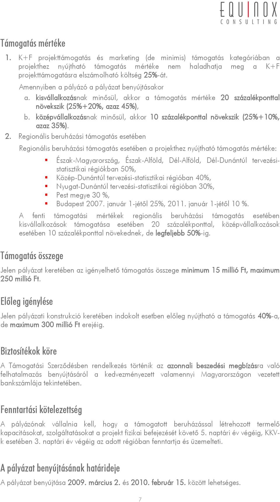 Amennyiben a pályázó a pályázat benyújtásakor a. kisvállalkozásnak minősül, akkor a támogatás mértéke 20 százalékponttal növekszik (25%+20%, azaz 45%), b.