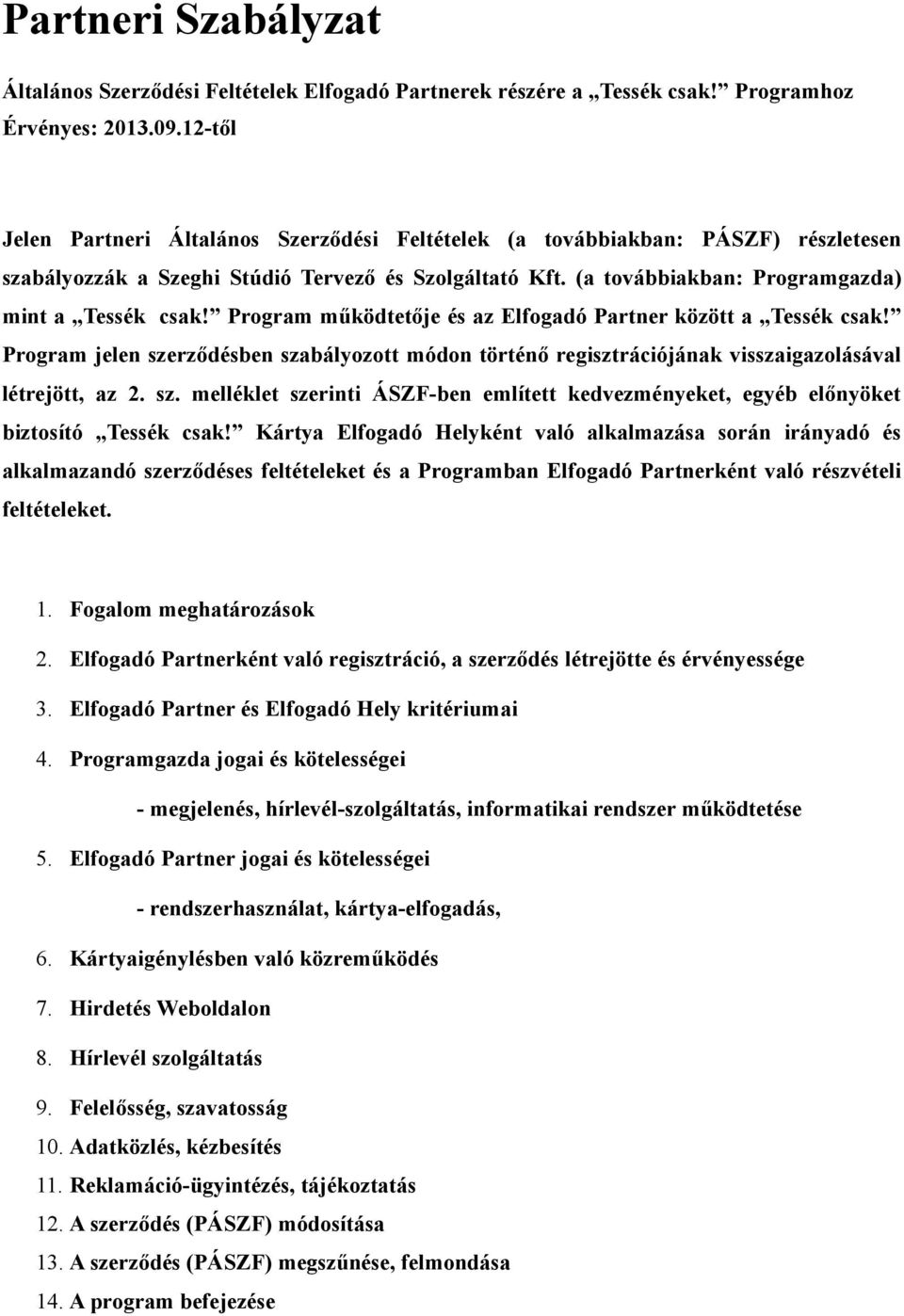 Program működtetője és az Elfogadó Partner között a Tessék csak! Program jelen szerződésben szabályozott módon történő regisztrációjának visszaigazolásával létrejött, az 2. sz. melléklet szerinti ÁSZF-ben említett kedvezményeket, egyéb előnyöket biztosító Tessék csak!