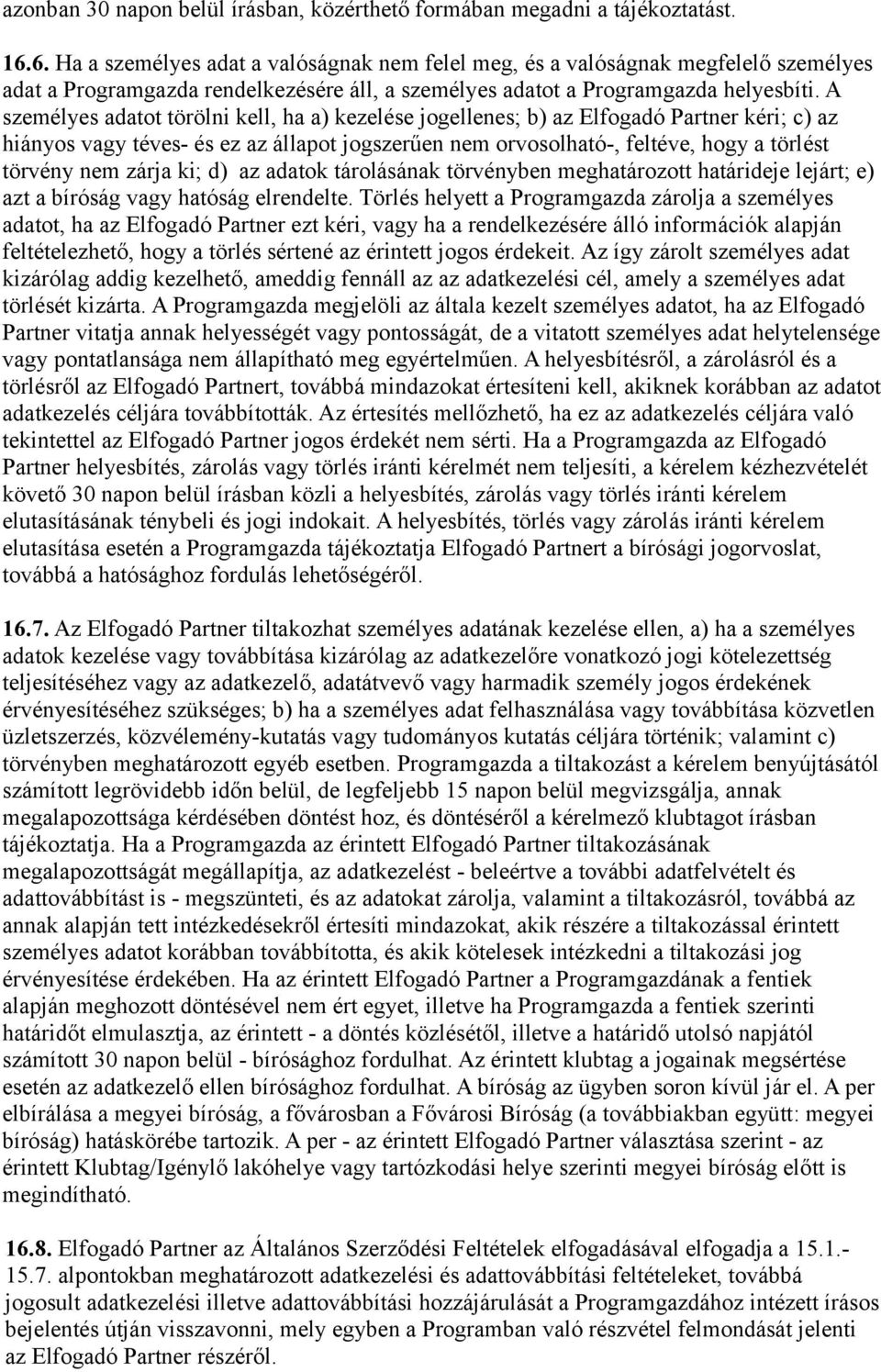 A személyes adatot törölni kell, ha a) kezelése jogellenes; b) az Elfogadó Partner kéri; c) az hiányos vagy téves- és ez az állapot jogszerűen nem orvosolható-, feltéve, hogy a törlést törvény nem