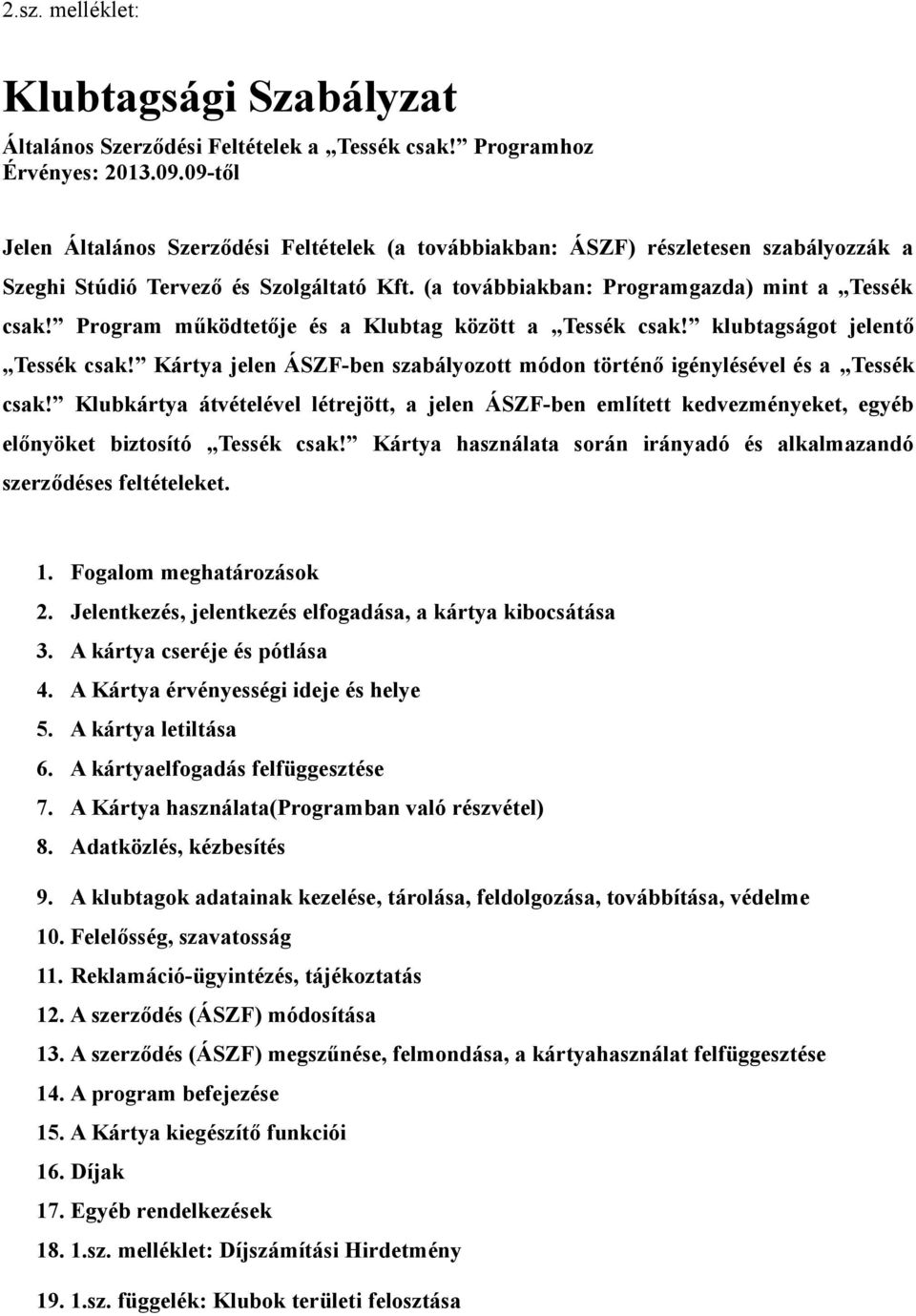 Program működtetője és a Klubtag között a Tessék csak! klubtagságot jelentő Tessék csak! Kártya jelen ÁSZF-ben szabályozott módon történő igénylésével és a Tessék csak!