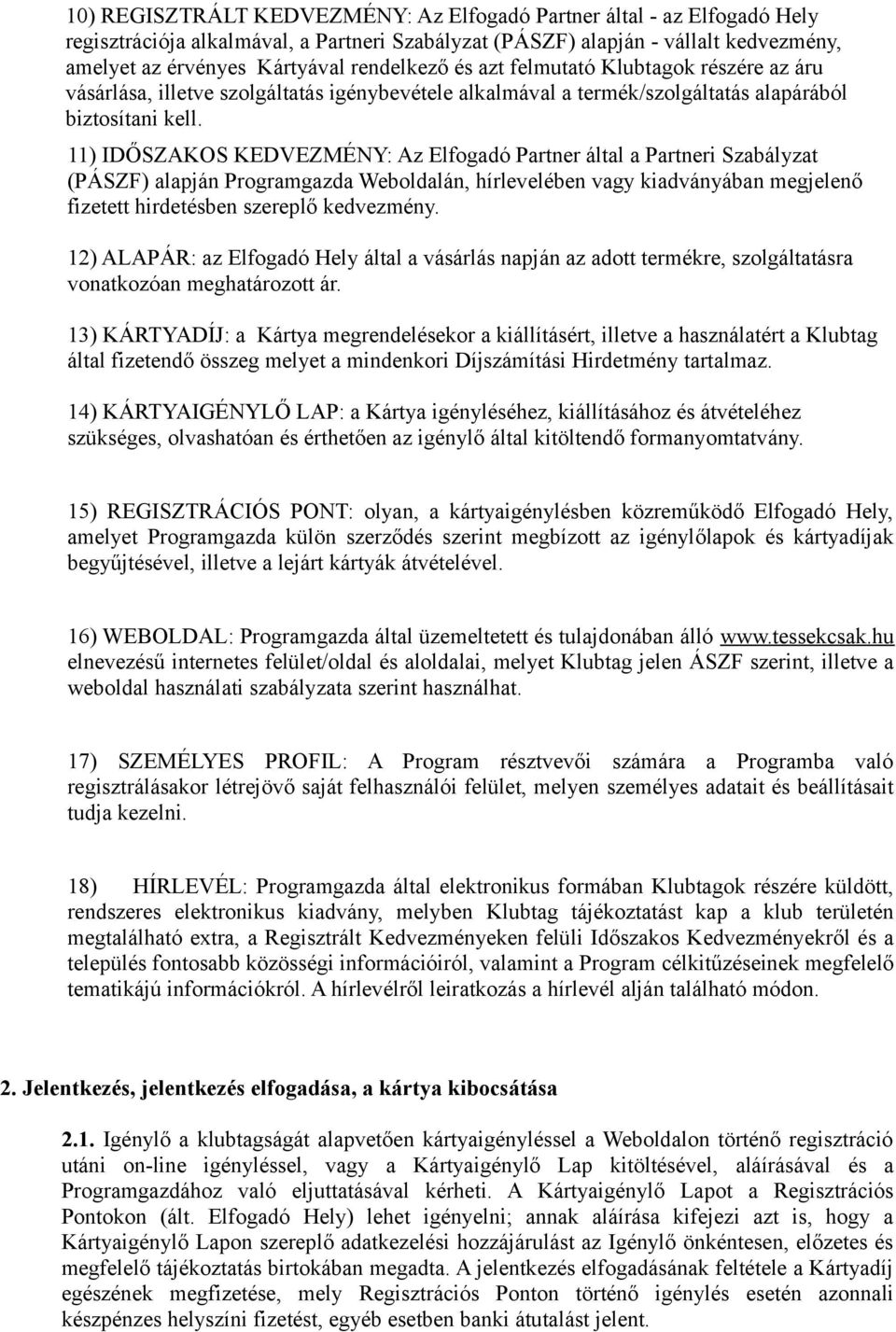 11) IDŐSZAKOS KEDVEZMÉNY: Az Elfogadó Partner által a Partneri Szabályzat (PÁSZF) alapján Programgazda Weboldalán, hírlevelében vagy kiadványában megjelenő fizetett hirdetésben szereplő kedvezmény.