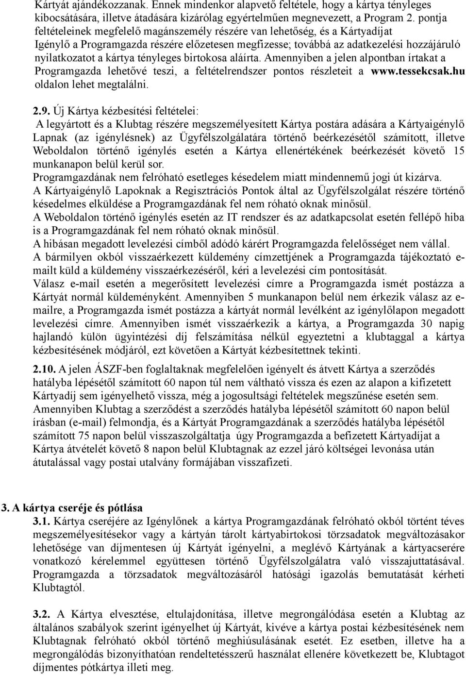 tényleges birtokosa aláírta. Amennyiben a jelen alpontban írtakat a Programgazda lehetővé teszi, a feltételrendszer pontos részleteit a www.tessekcsak.hu oldalon lehet megtalálni. 2.9.