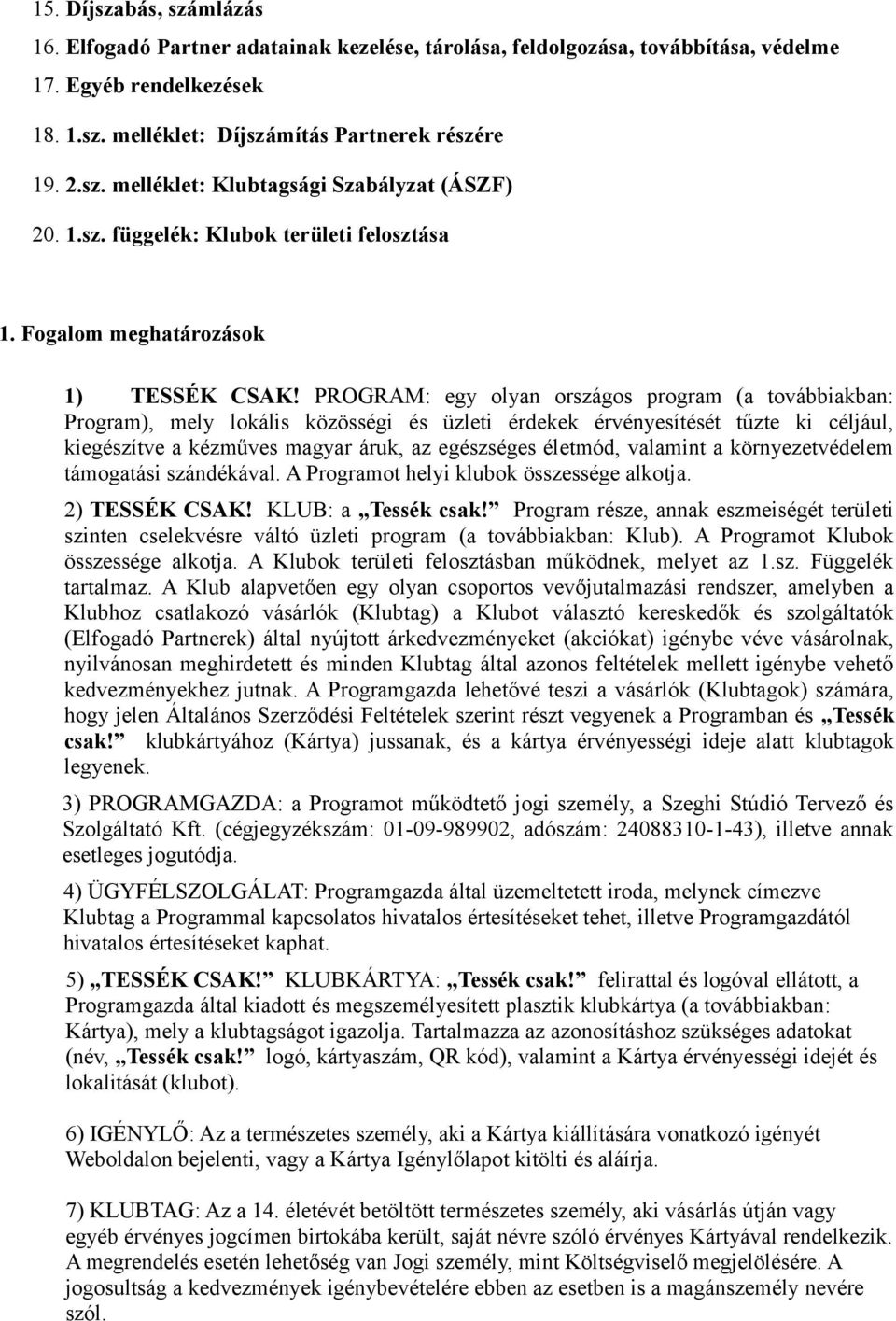 PROGRAM: egy olyan országos program (a továbbiakban: Program), mely lokális közösségi és üzleti érdekek érvényesítését tűzte ki céljául, kiegészítve a kézműves magyar áruk, az egészséges életmód,