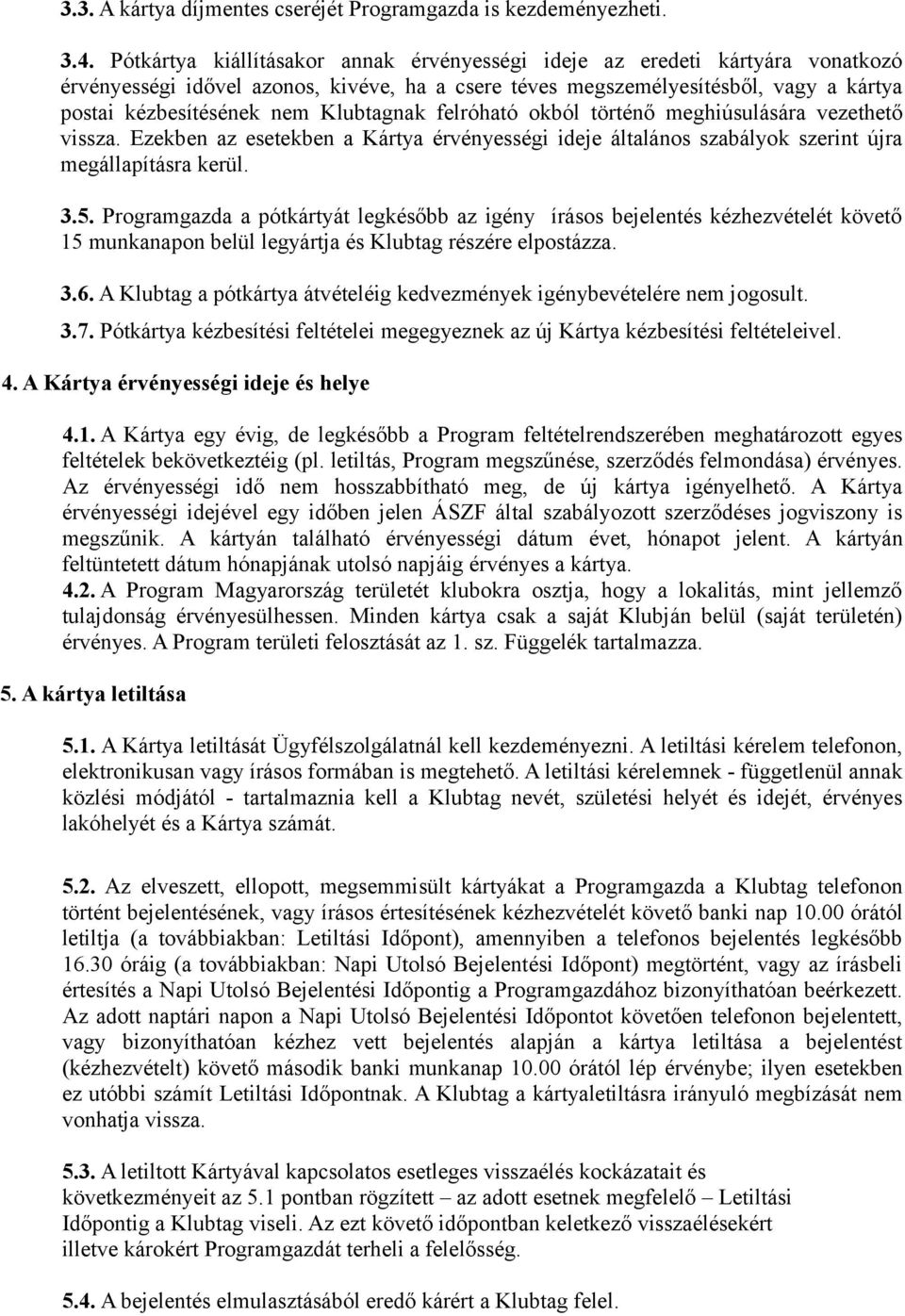 Klubtagnak felróható okból történő meghiúsulására vezethető vissza. Ezekben az esetekben a Kártya érvényességi ideje általános szabályok szerint újra megállapításra kerül. 3.5.