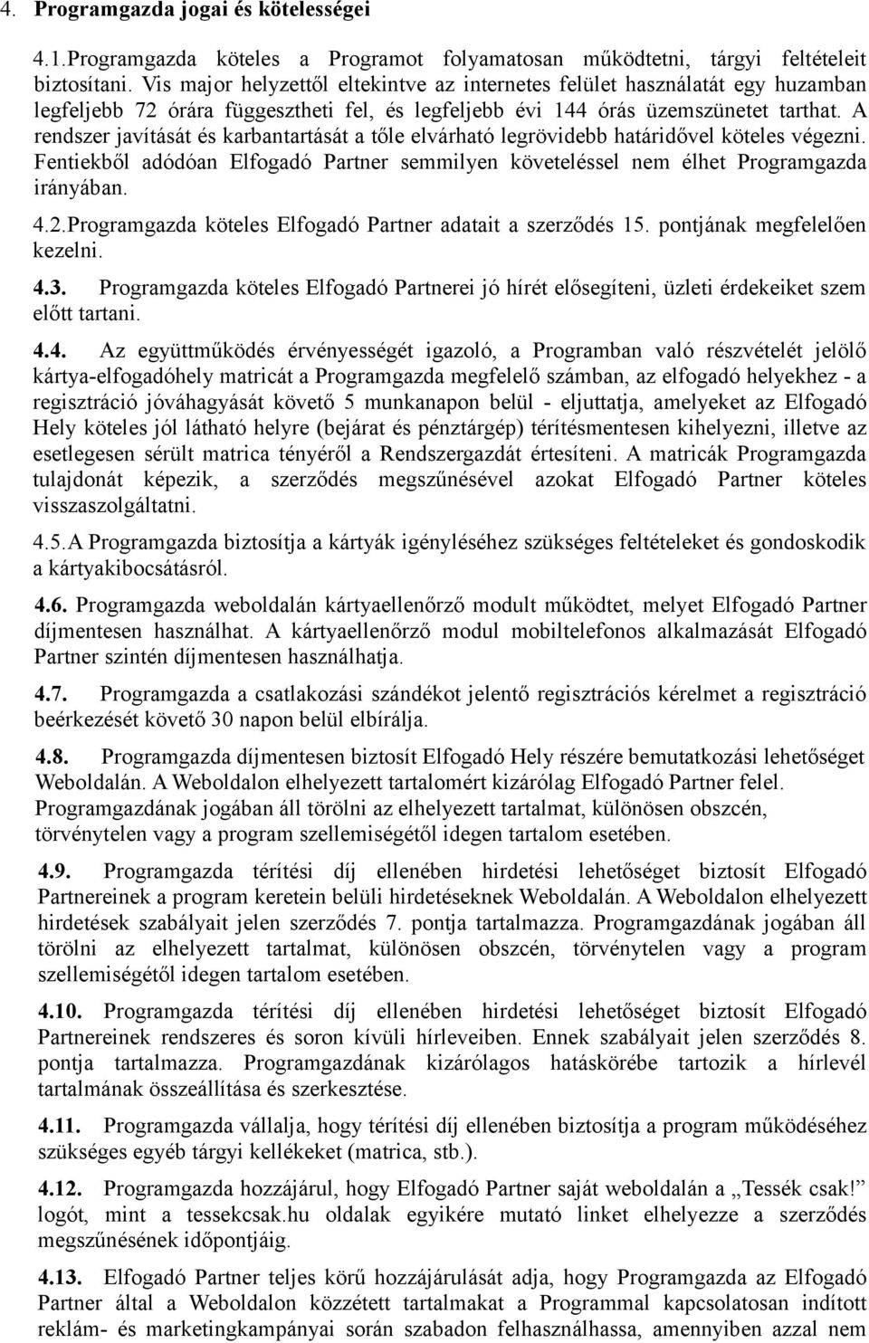 A rendszer javítását és karbantartását a tőle elvárható legrövidebb határidővel köteles végezni. Fentiekből adódóan Elfogadó Partner semmilyen követeléssel nem élhet Programgazda irányában. 4.2.