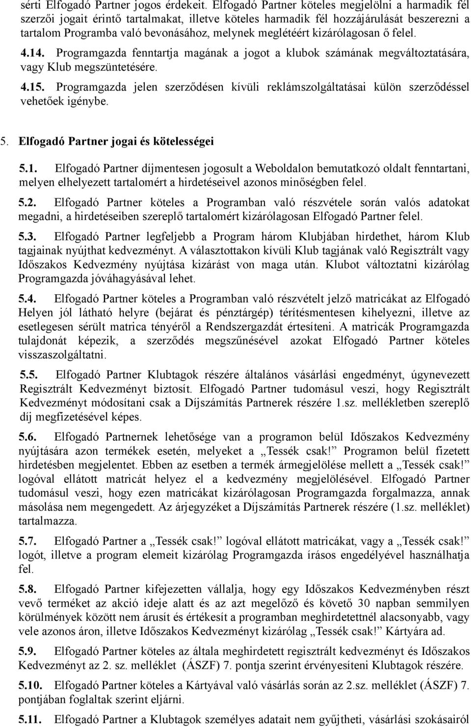 kizárólagosan ő felel. 4.14. Programgazda fenntartja magának a jogot a klubok számának megváltoztatására, vagy Klub megszüntetésére. 4.15.