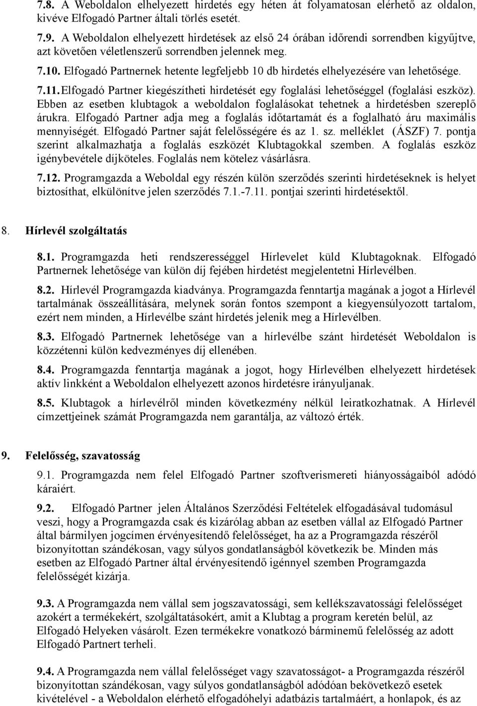 Elfogadó Partnernek hetente legfeljebb 10 db hirdetés elhelyezésére van lehetősége. 7.11.Elfogadó Partner kiegészítheti hirdetését egy foglalási lehetőséggel (foglalási eszköz).