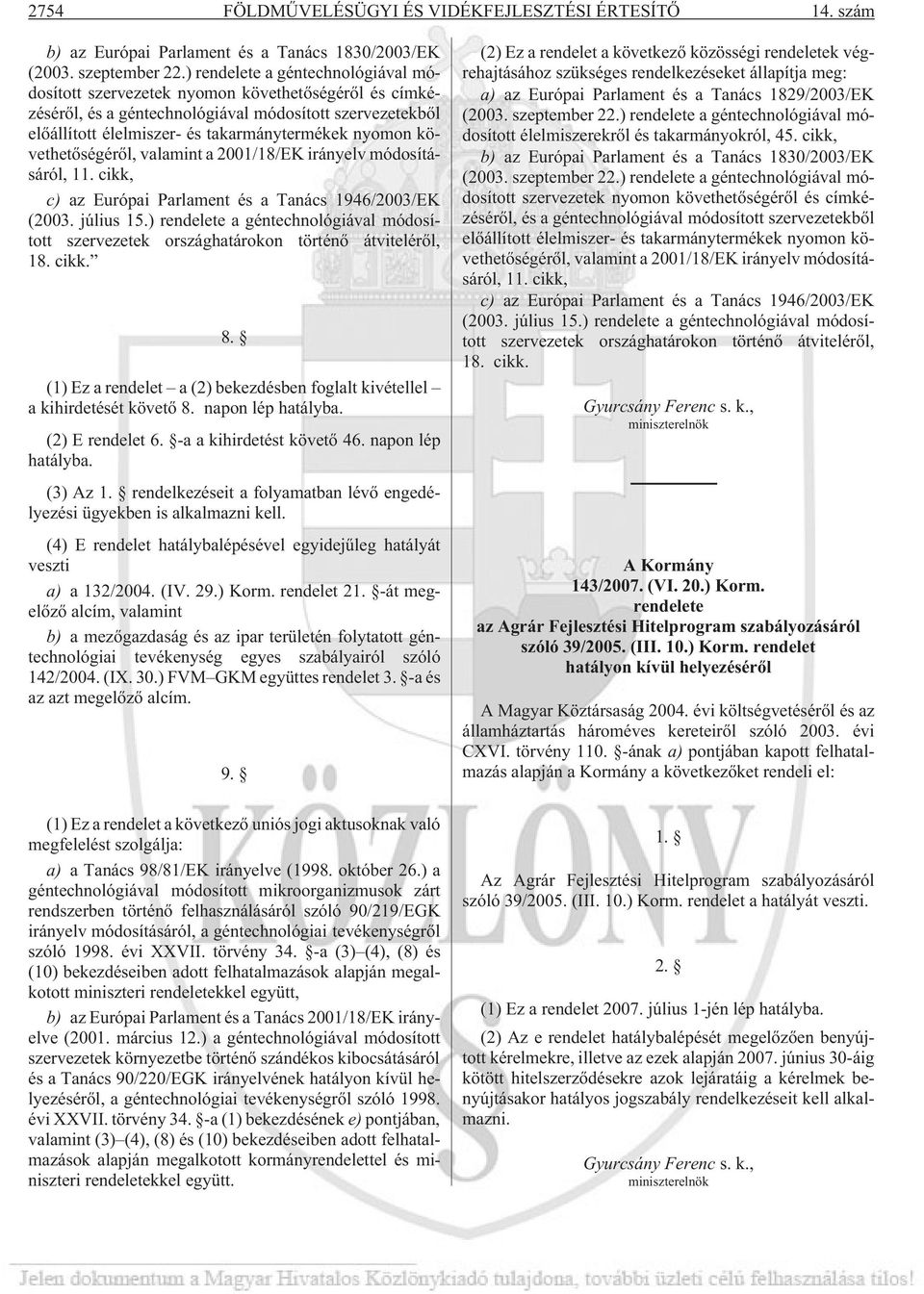 követhetõségérõl, valamint a 2001/18/EK irányelv módosításáról, 11. cikk, c) az Európai Parlament és a Tanács 1946/2003/EK (2003. július 15.