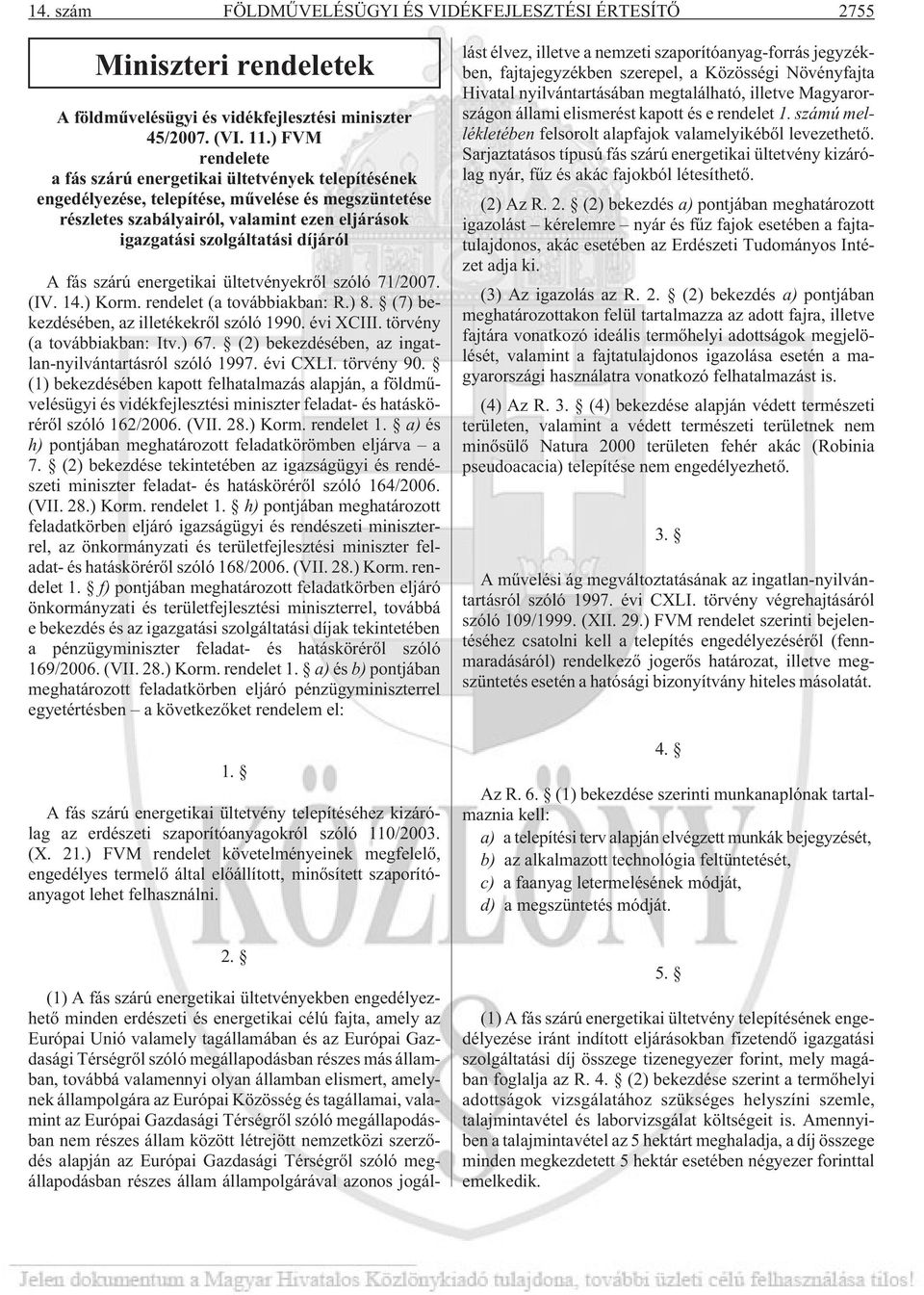 A fás szárú energetikai ültetvényekrõl szóló 71/2007. (IV. 14.) Korm. rendelet (a továbbiakban: R.) 8. (7) bekezdésében, az illetékekrõl szóló 1990. évi XCIII. törvény (a továbbiakban: Itv.) 67.