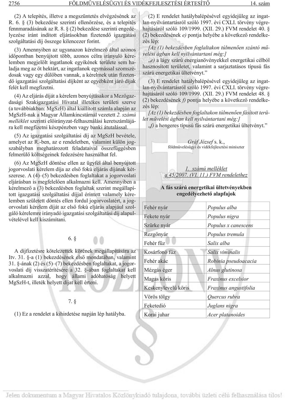 (3) Amennyiben az ugyanazon kérelmezõ által azonos idõpontban benyújtott több, azonos célra irányuló kérelemben megjelölt ingatlanok egyikének területe sem haladja meg az öt hektárt, az ingatlanok