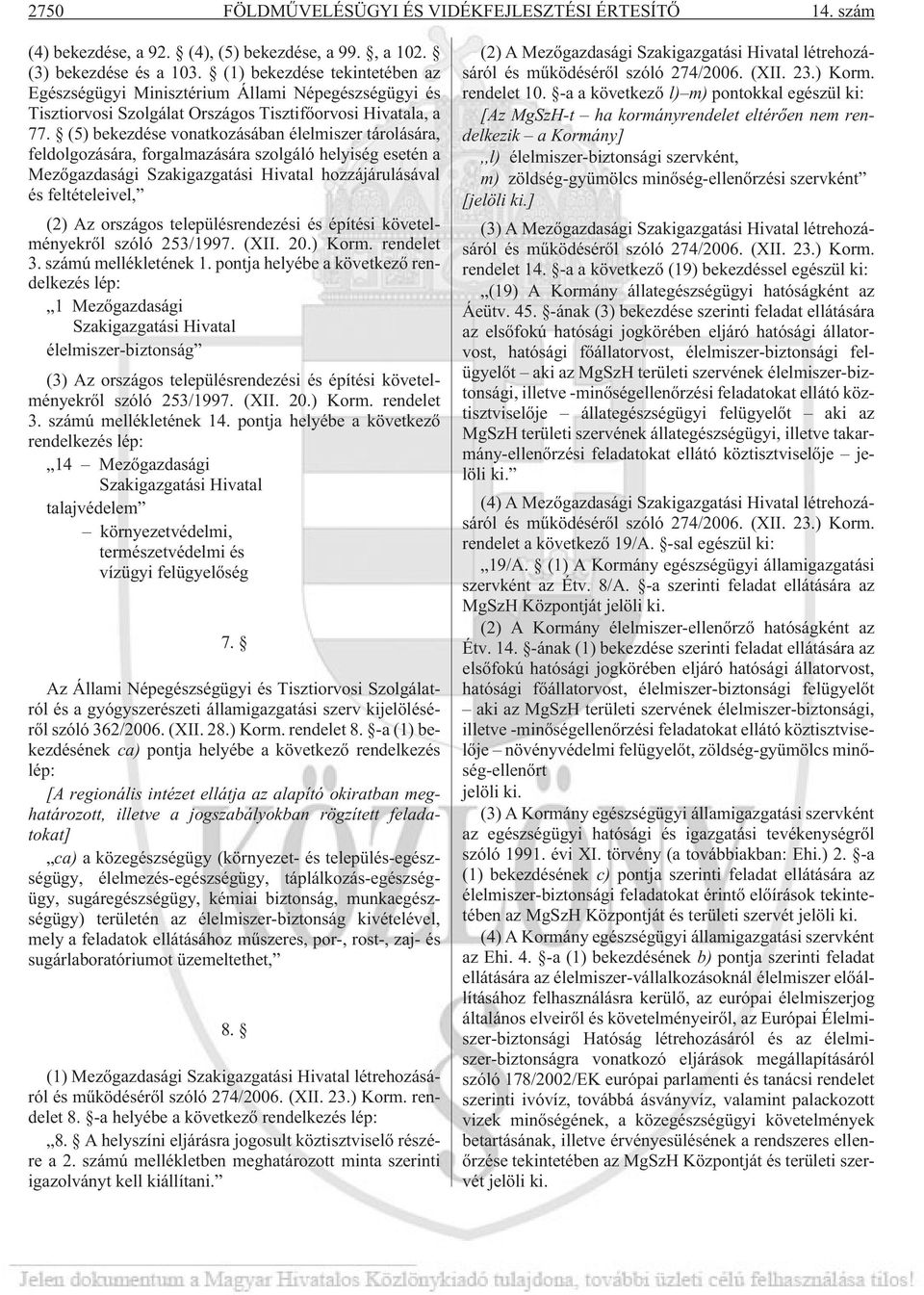 (5) bekezdése vonatkozásában élelmiszer tárolására, feldolgozására, forgalmazására szolgáló helyiség esetén a Mezõgazdasági Szakigazgatási Hivatal hozzájárulásával és feltételeivel, (2) Az országos