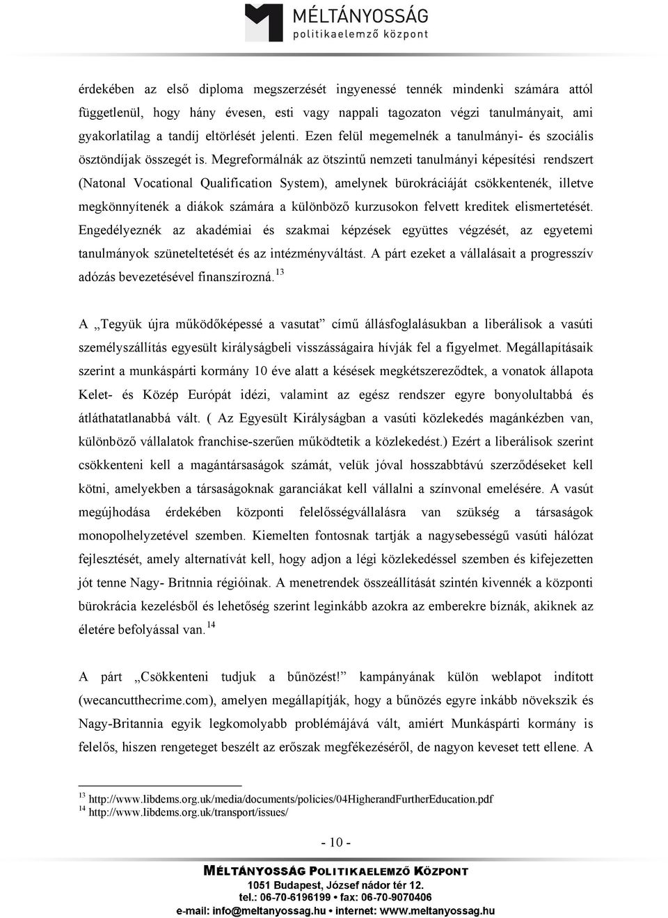 Megreformálnák az ötszintű nemzeti tanulmányi képesítési rendszert (Natonal Vocational Qualification System), amelynek bürokráciáját csökkentenék, illetve megkönnyítenék a diákok számára a különböző