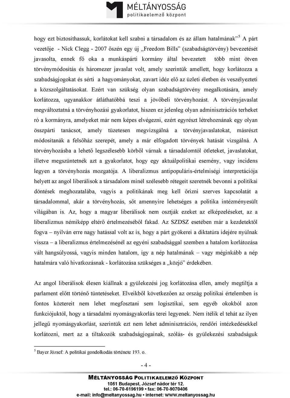 idéz elő az üzleti életben és veszélyezteti a közszolgáltatásokat. Ezért van szükség olyan szabadságtörvény megalkotására, amely korlátozza, ugyanakkor átláthatóbbá teszi a jövőbeli törvényhozást.