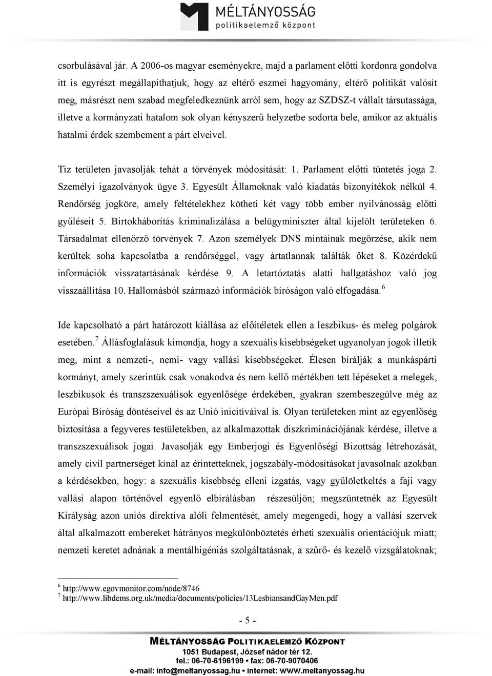 megfeledkeznünk arról sem, hogy az SZDSZ-t vállalt társutassága, illetve a kormányzati hatalom sok olyan kényszerű helyzetbe sodorta bele, amikor az aktuális hatalmi érdek szembement a párt elveivel.