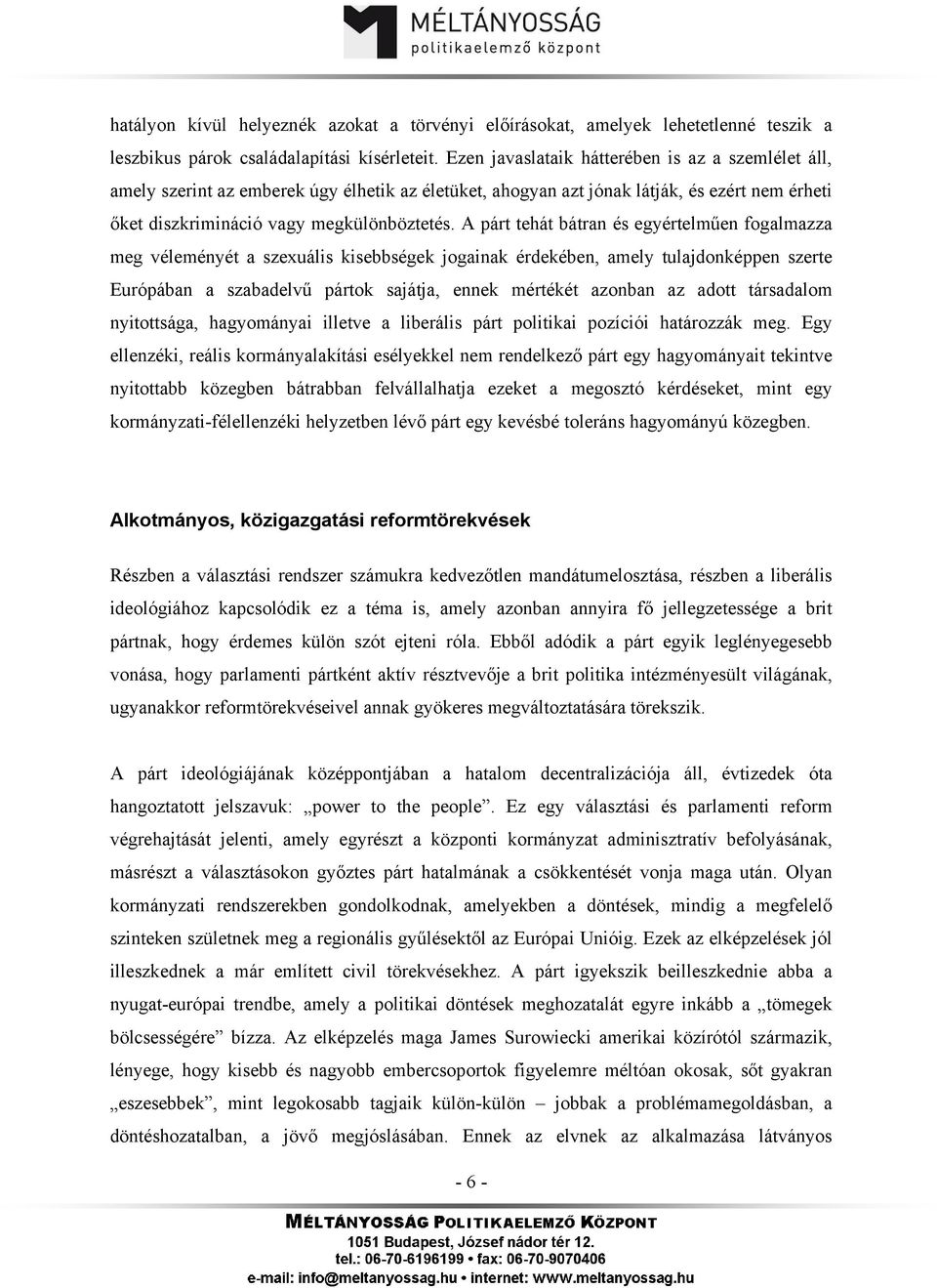 A párt tehát bátran és egyértelműen fogalmazza meg véleményét a szexuális kisebbségek jogainak érdekében, amely tulajdonképpen szerte Európában a szabadelvű pártok sajátja, ennek mértékét azonban az