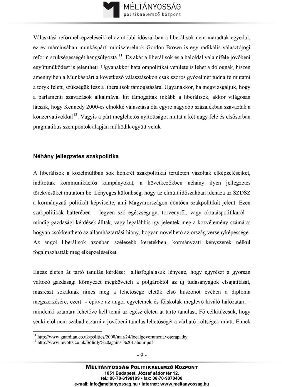 Ugyanakkor hatalompolitikai vetülete is lehet a dolognak, hiszen amennyiben a Munkáspárt a következő választásokon csak szoros győzelmet tudna felmutatni a toryk felett, szükségük lesz a liberálisok