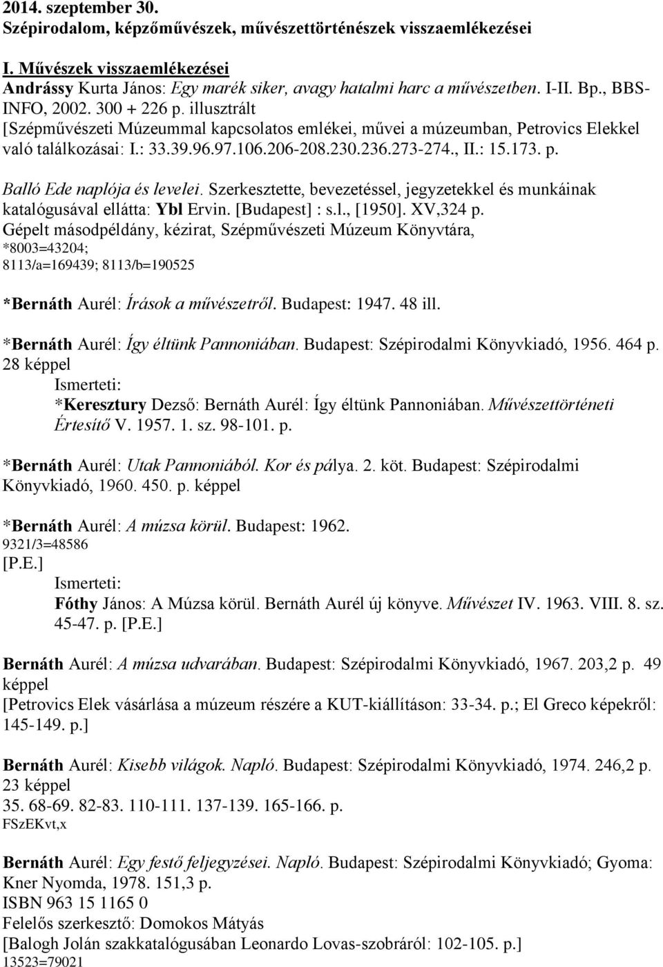 173. p. Balló Ede naplója és levelei. Szerkesztette, bevezetéssel, jegyzetekkel és munkáinak katalógusával ellátta: Ybl Ervin. [Budapest] : s.l., [1950]. XV,324 p.