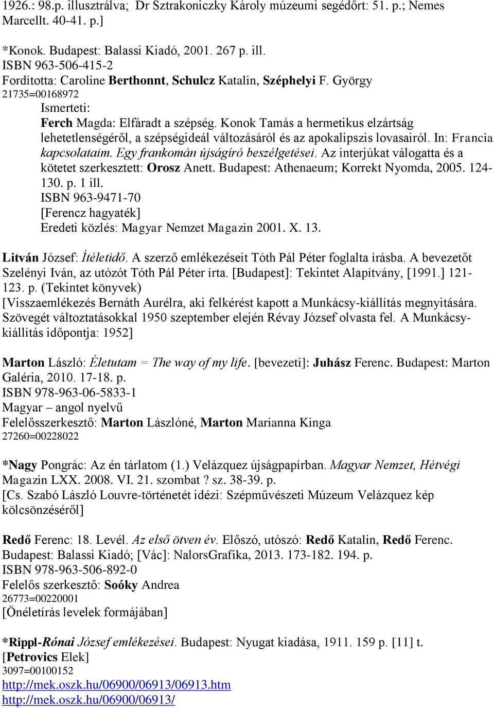 Egy frankomán újságíró beszélgetései. Az interjúkat válogatta és a kötetet szerkesztett: Orosz Anett. Budapest: Athenaeum; Korrekt Nyomda, 2005. 124-130. p. 1 ill.