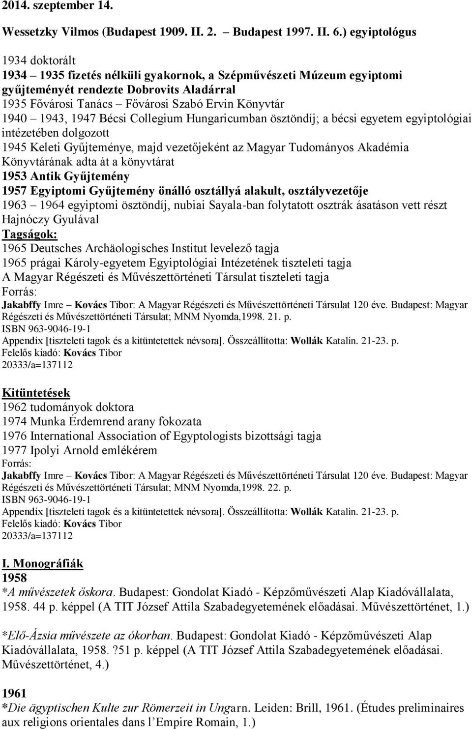 1943, 1947 Bécsi Collegium Hungaricumban ösztöndíj; a bécsi egyetem egyiptológiai intézetében dolgozott 1945 Keleti Gyűjteménye, majd vezetőjeként az Magyar Tudományos Akadémia Könyvtárának adta át a