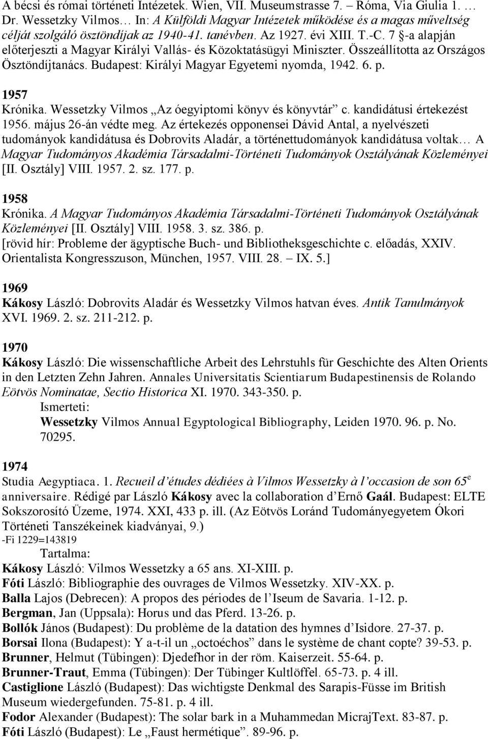 7 -a alapján előterjeszti a Magyar Királyi Vallás- és Közoktatásügyi Miniszter. Összeállította az Országos Ösztöndíjtanács. Budapest: Királyi Magyar Egyetemi nyomda, 1942. 6. p. 1957 Krónika.