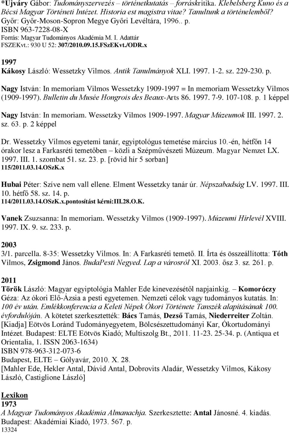 x 1997 Kákosy László: Wessetzky Vilmos. Antik Tanulmányok XLI. 1997. 1-2. sz. 229-230. p. Nagy István: In memoriam Vilmos Wessetzky 1909-1997 = In memoriam Wessetzky Vilmos (1909-1997).