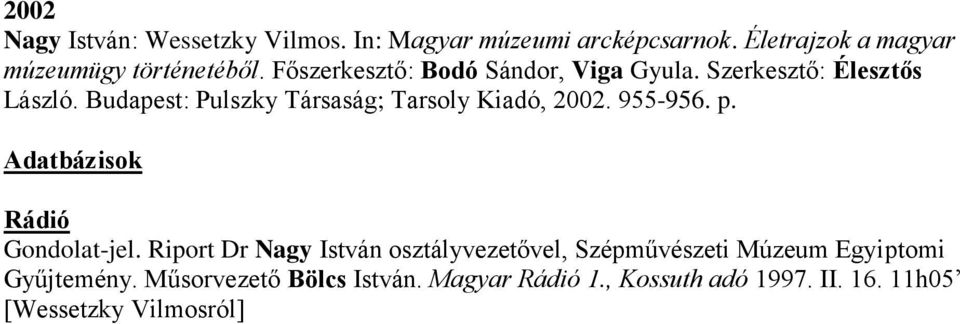 Budapest: Pulszky Társaság; Tarsoly Kiadó, 2002. 955-956. p. Adatbázisok Rádió Gondolat-jel.