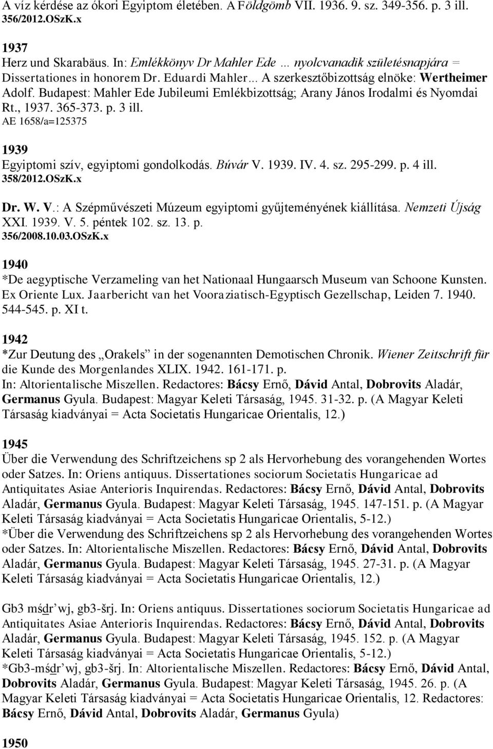 Budapest: Mahler Ede Jubileumi Emlékbizottság; Arany János Irodalmi és Nyomdai Rt., 1937. 365-373. p. 3 ill. AE 1658/a=125375 1939 Egyiptomi szív, egyiptomi gondolkodás. Búvár V. 1939. IV. 4. sz. 295-299.