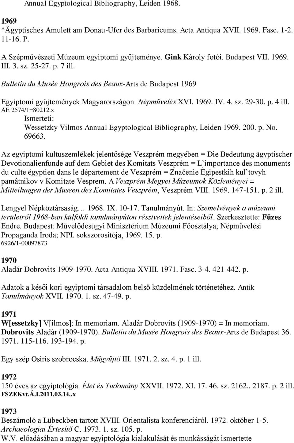 p. 4 ill. AE 2574/1=80212.x Wessetzky Vilmos Annual Egyptological Bibliography, Leiden 1969. 200. p. No. 69663.