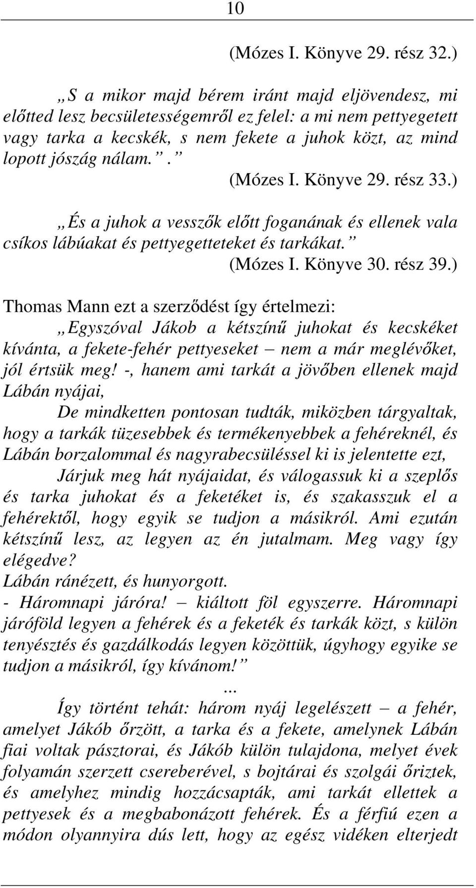 Köyve 29. rész 33.) És a juhok a vessz k el tt fogaáak és elleek vala csíkos lábúakat és pettyegetteteket és tarkákat. (Mózes I. Köyve 30. rész 39.