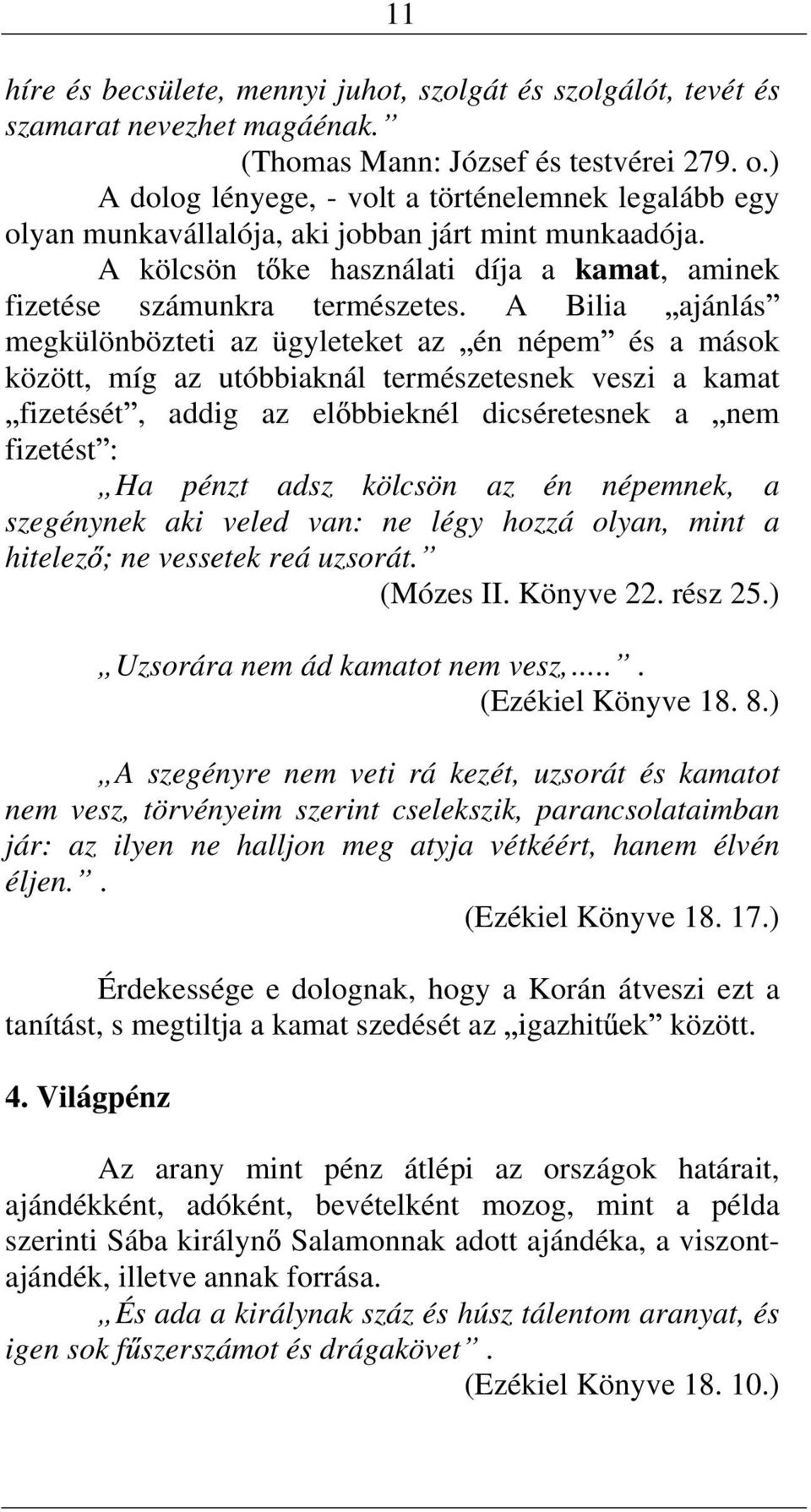 A Bilia ajálás megkülöbözteti az ügyleteket az é épem és a mások között, míg az utóbbiakál természetesek veszi a kamat fizetését, addig az el bbiekél dicséretesek a em fizetést : Ha pézt adsz kölcsö