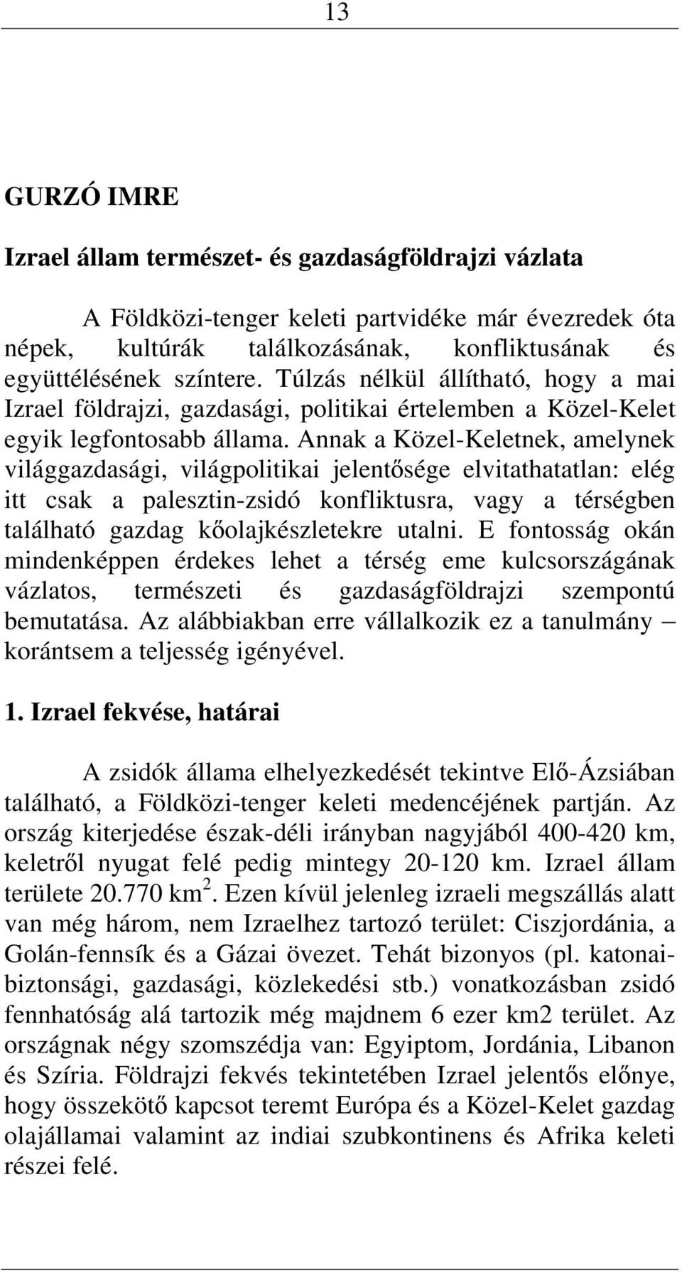 Aak a Közel-Keletek, amelyek világgazdasági, világpolitikai jelet sége elvitathatatla: elég itt csak a paleszti-zsidó kofliktusra, vagy a térségbe található gazdag k olajkészletekre utali.