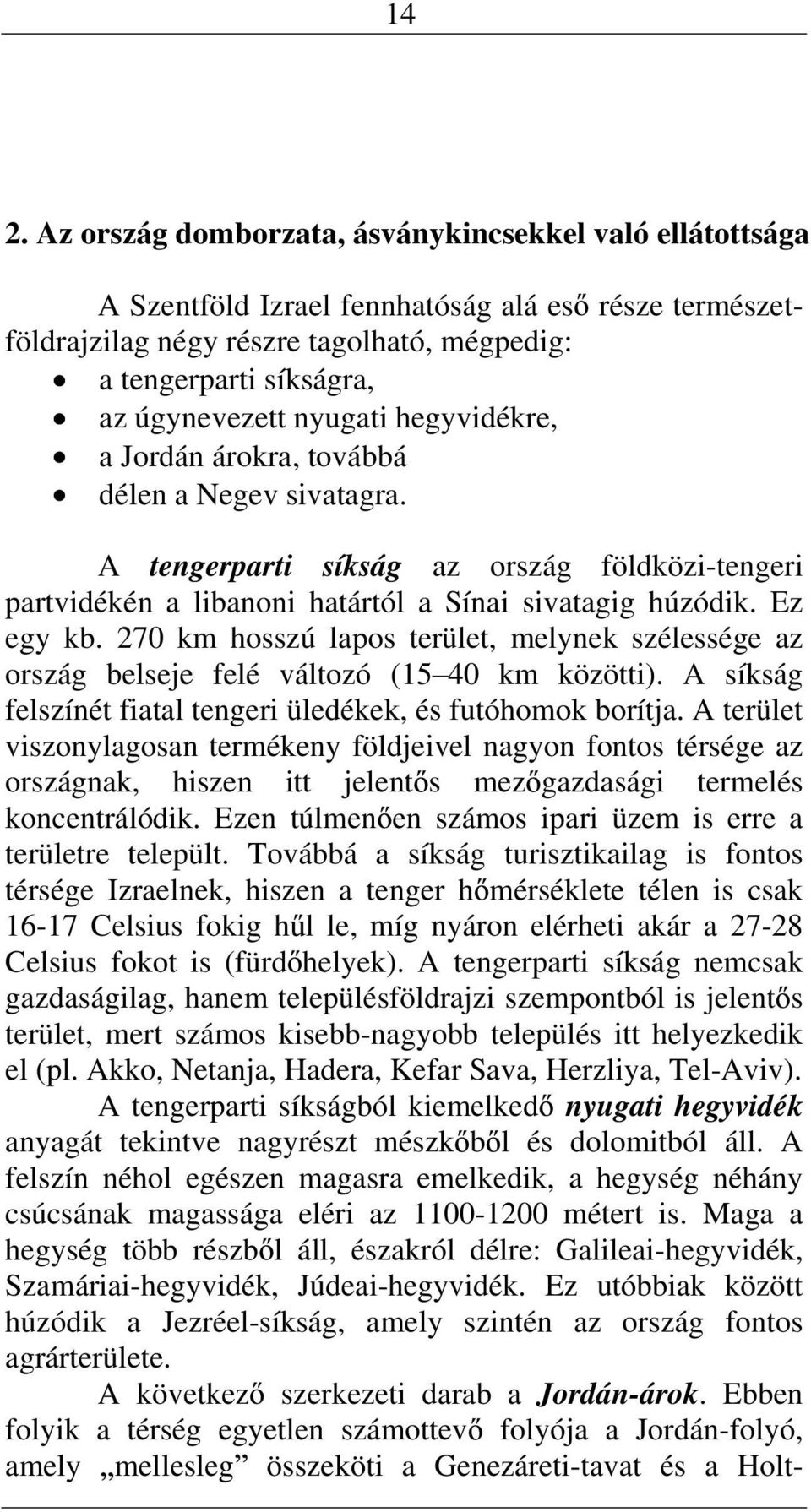 270 km hosszú lapos terület, melyek szélessége az ország belseje felé változó (5 40 km közötti). A síkság felszíét fiatal tegeri üledékek, és futóhomok borítja.