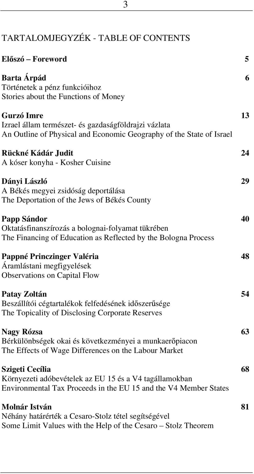 Békés Couty Papp Sádor 40 Oktatásfiaszírozás a bologai-folyamat tükrébe The Fiacig of Educatio as Reflected by the Bologa Process Pappé Pricziger Valéria 48 Áramlástai megfigyelések Observatios o